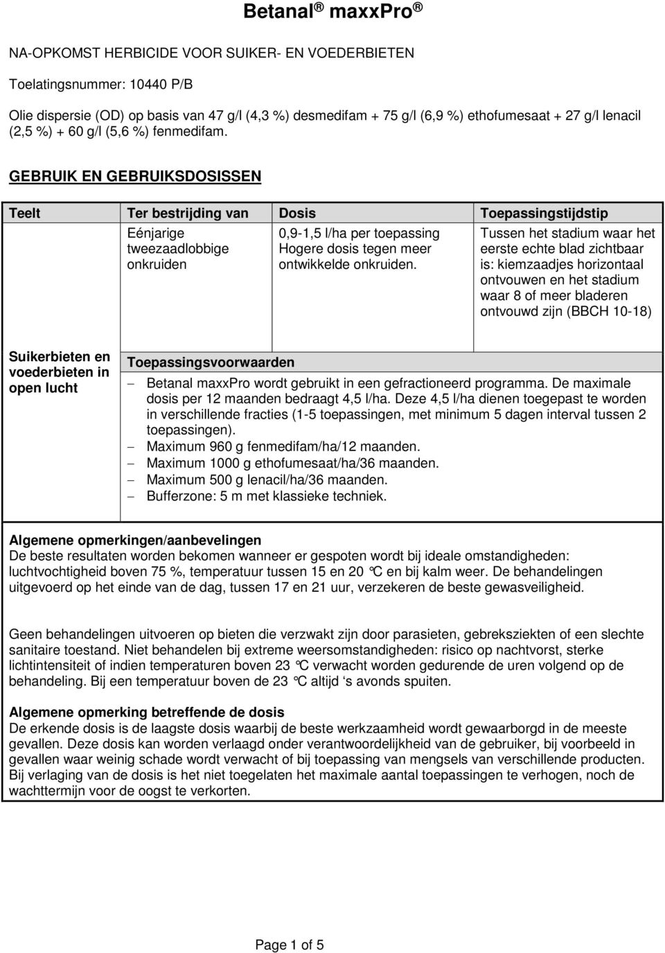 GEBRUIK EN GEBRUIKSDOSISSEN Teelt Ter bestrijding van Dosis Toepassingstijdstip Eénjarige tweezaadlobbige onkruiden 0,9-1,5 l/ha per toepassing Hogere dosis tegen meer ontwikkelde onkruiden.