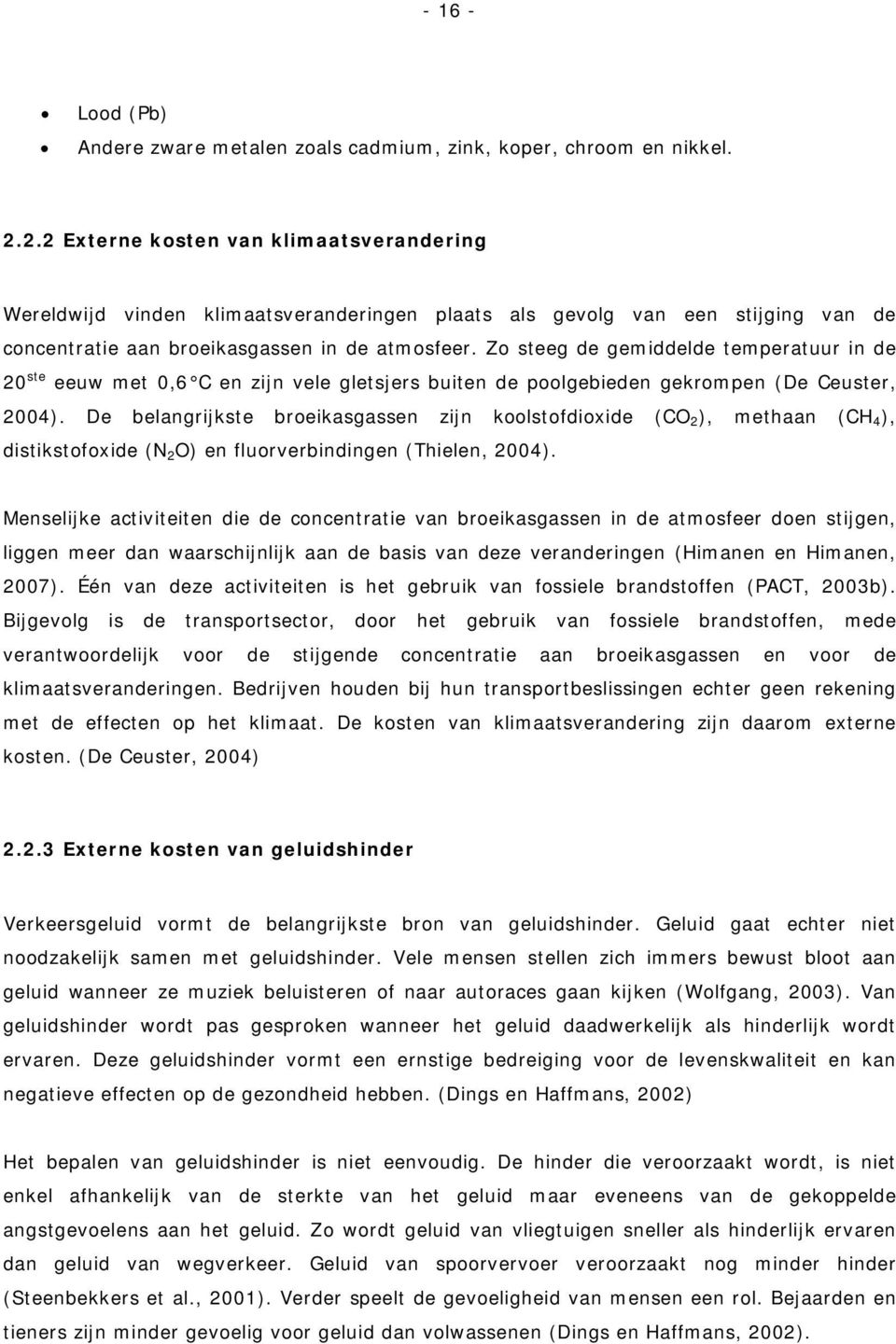 Zo steeg de gemiddelde temperatuur in de 20 ste eeuw met 0,6 C en zijn vele gletsjers buiten de poolgebieden gekrompen (De Ceuster, 2004).