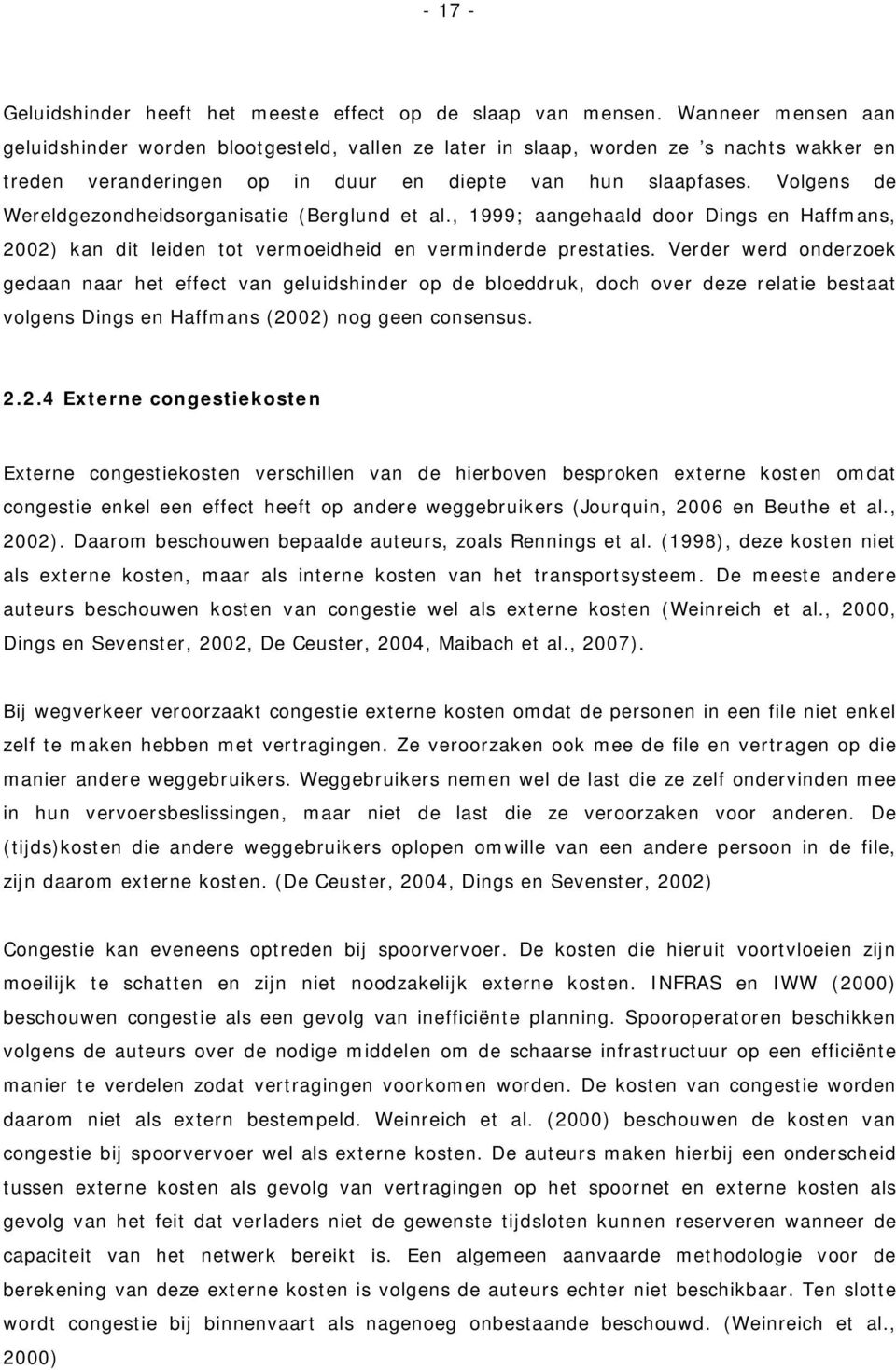 Volgens de Wereldgezondheidsorganisatie (Berglund et al., 1999; aangehaald door Dings en Haffmans, 2002) kan dit leiden tot vermoeidheid en verminderde prestaties.