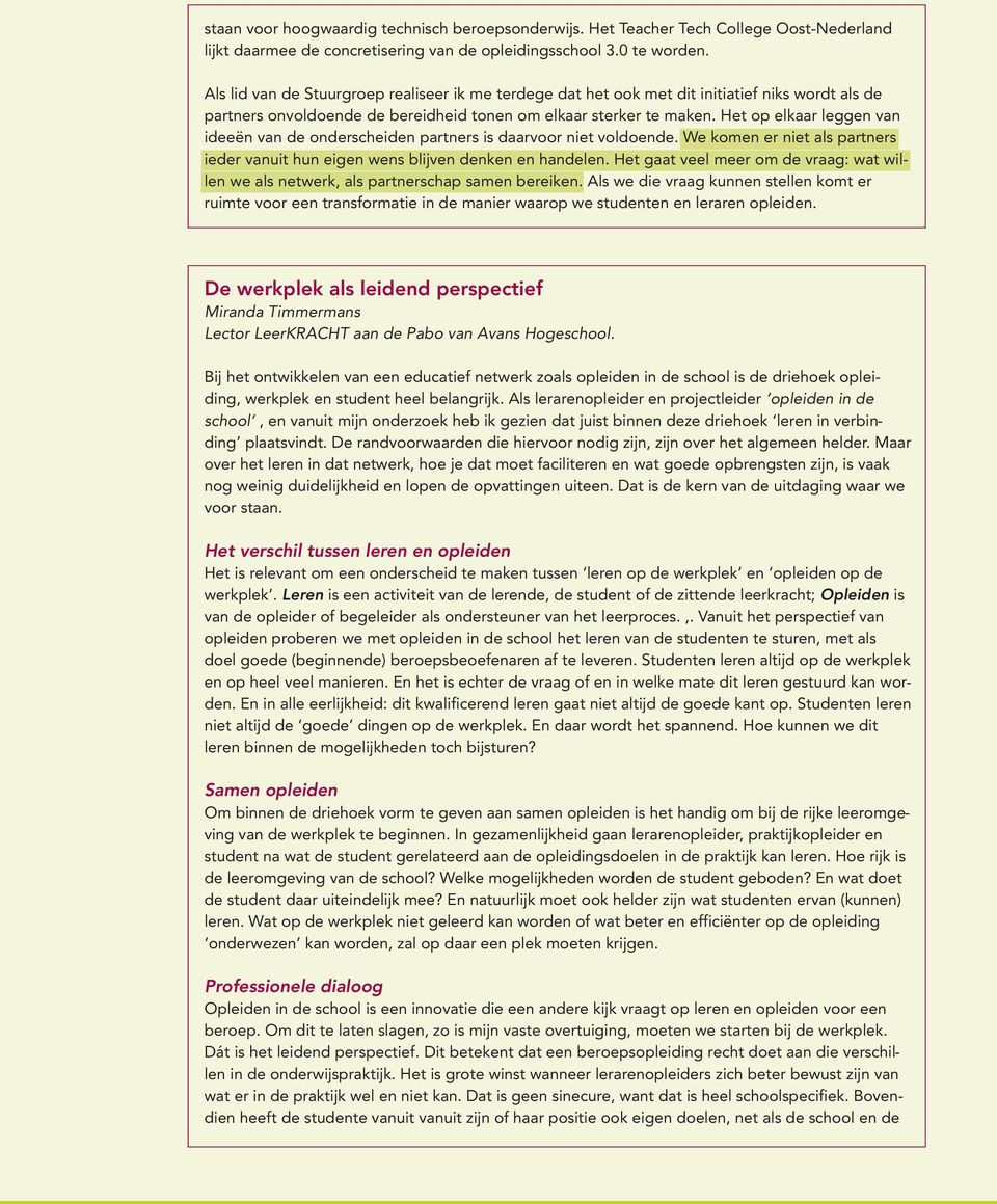 Het op elkaar leggen van ideeën van de onderscheiden partners is daarvoor niet voldoende. We komen er niet als partners ieder vanuit hun eigen wens blijven denken en handelen.