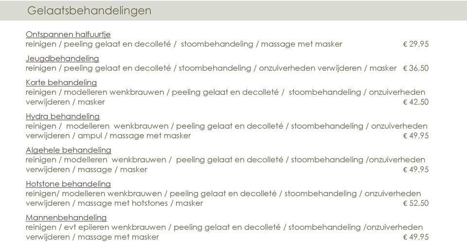 42,50 Hydra behandeling reinigen / modelleren wenkbrauwen / peeling gelaat en decolleté / stoombehandeling / onzuiverheden verwijderen / ampul / massage met masker 49,95 Algehele behandeling reinigen