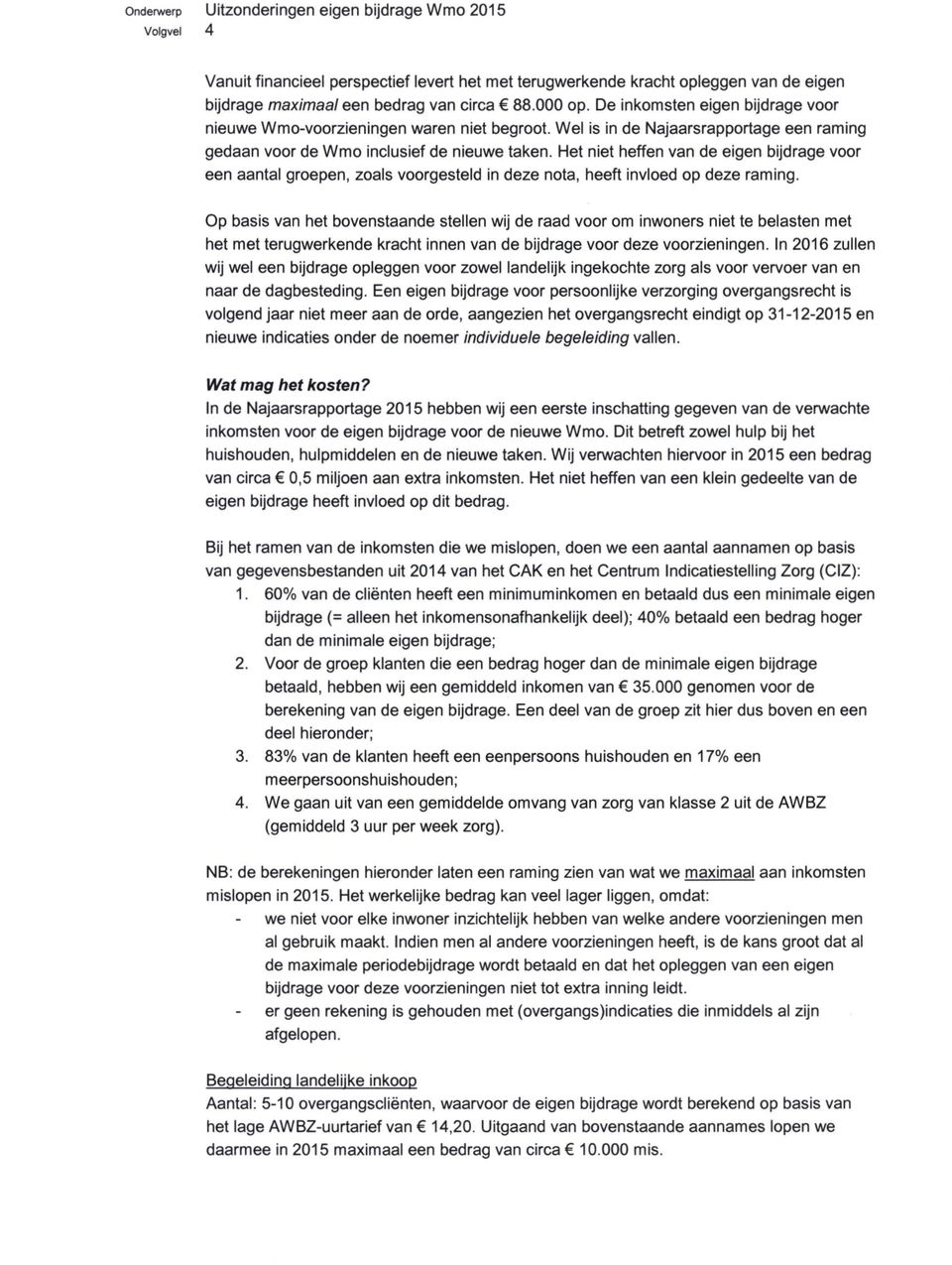 Het niet heffen van de eigen bijdrage voor een aantal groepen, zoals voorgesteld in deze nota, heeft invloed op deze raming.