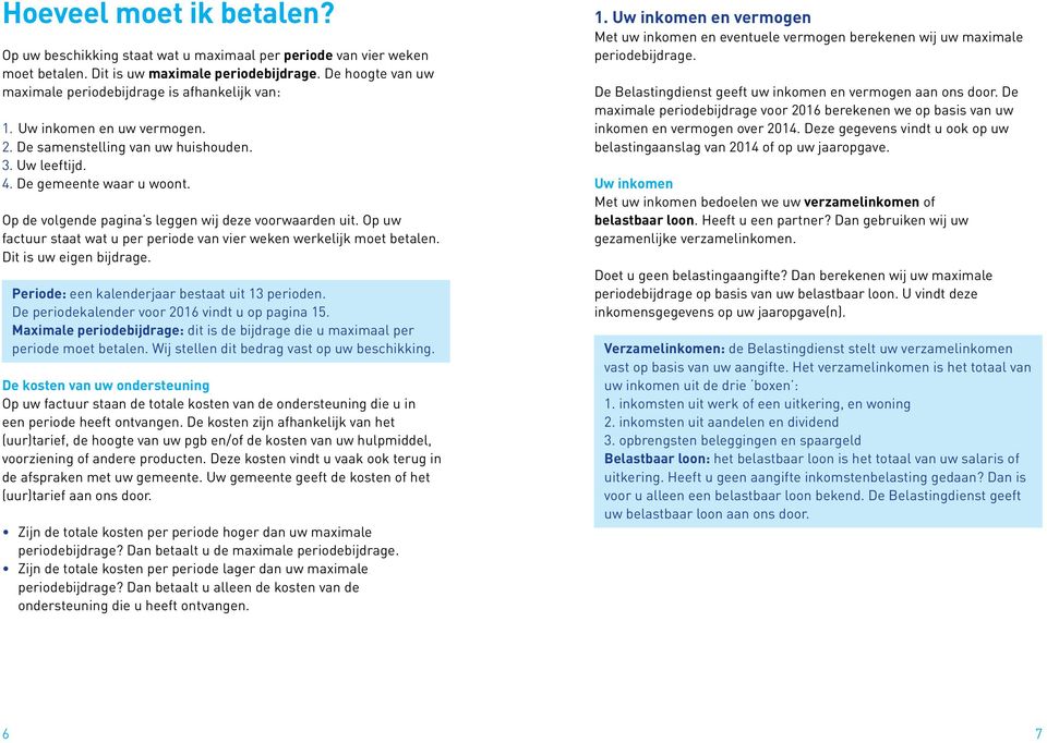 Op de volgende pagina s leggen wij deze voorwaarden uit. Op uw factuur staat wat u per periode van vier weken werkelijk moet betalen. Dit is uw eigen bijdrage.