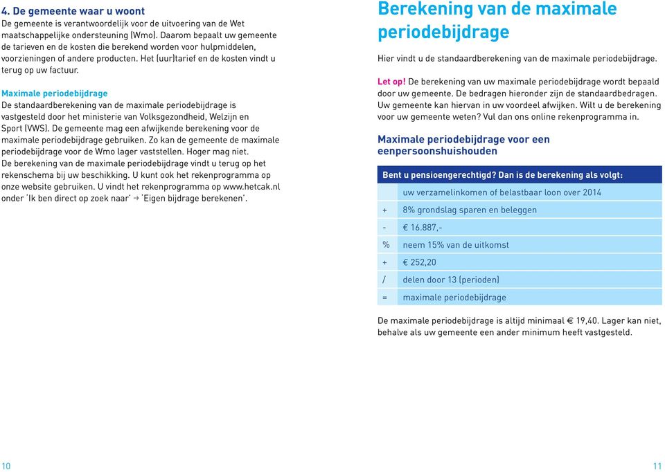 Maximale periodebijdrage De standaardberekening van de maximale periodebijdrage is vastgesteld door het ministerie van Volksgezondheid, Welzijn en Sport (VWS).