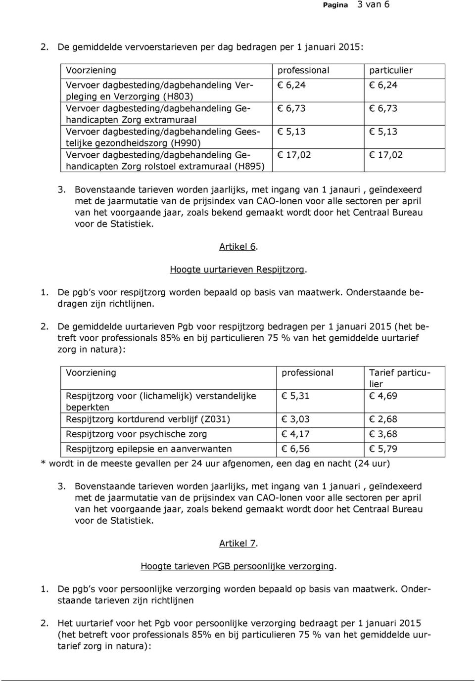 extramuraal Vervoer dagbesteding/dagbehandeling Geestelijke gezondheidszorg (H990) Vervoer dagbesteding/dagbehandeling Gehandicapten Zorg rolstoel extramuraal (H895) 6,24 6,24 6,73 6,73 5,13 5,13