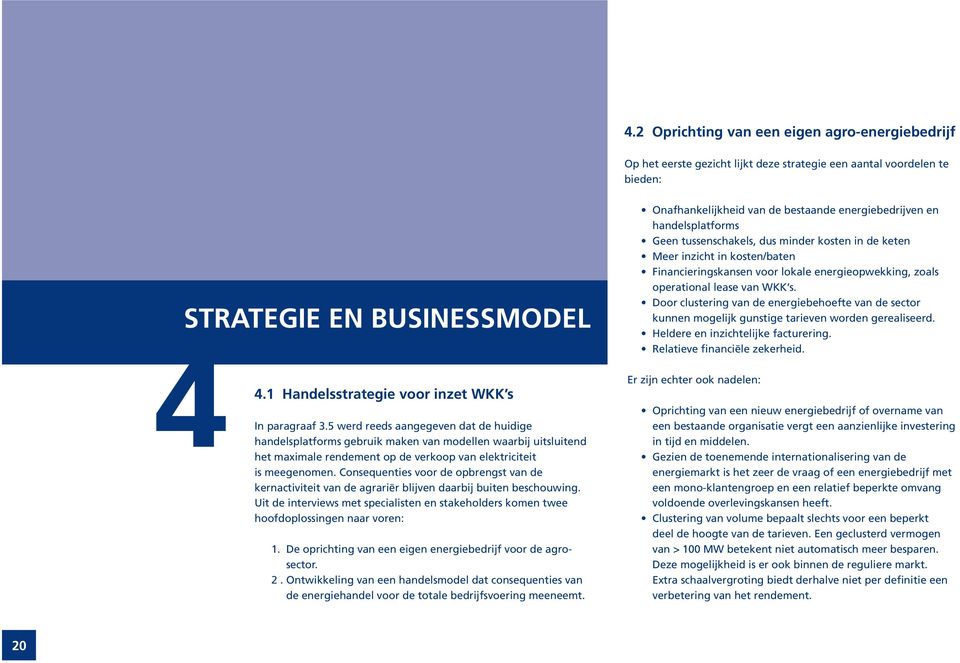 5 werd reeds aangegeven dat de huidige handelsplatforms gebruik maken van modellen waarbij uitsluitend het maximale rendement op de verkoop van elektriciteit is meegenomen.