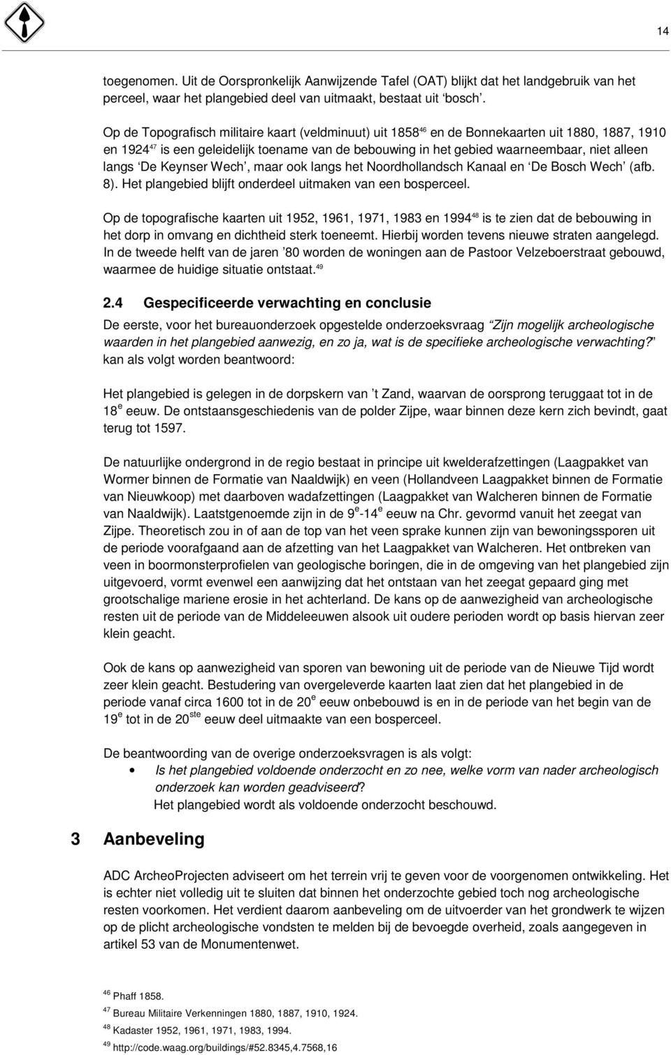 langs De Keynser Wech, maar ook langs het Noordhollandsch Kanaal en De Bosch Wech (afb. 8). Het plangebied blijft onderdeel uitmaken van een bosperceel.