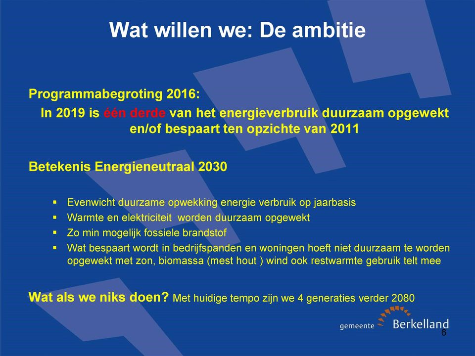 duurzaam opgewekt Zo min mogelijk fossiele brandstof Wat bespaart wordt in bedrijfspanden en woningen hoeft niet duurzaam te worden