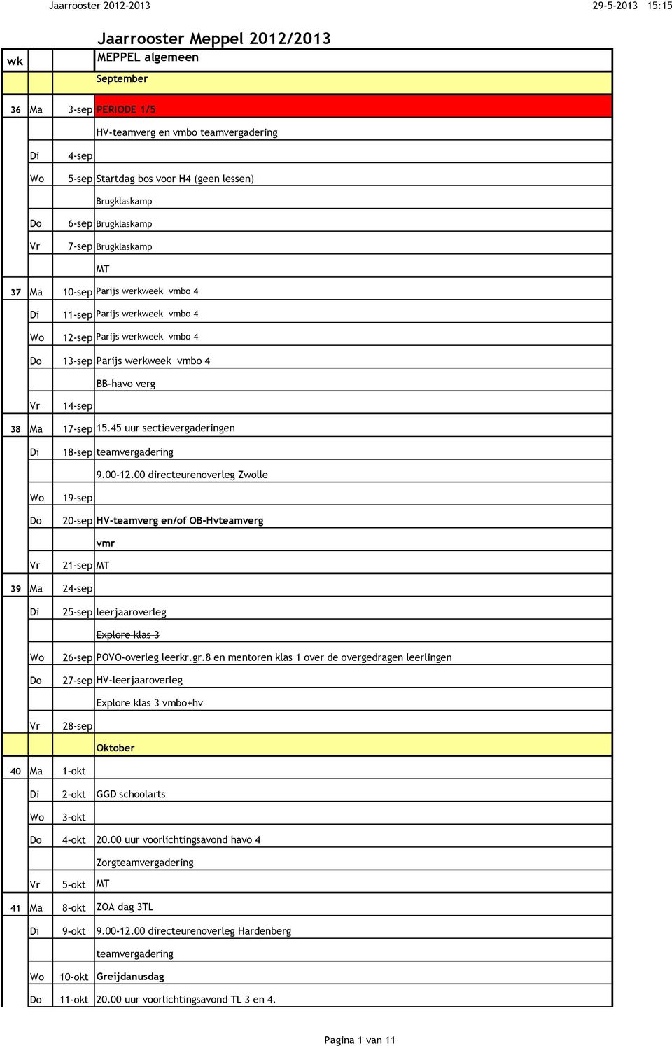00 directeurenoverleg Zwolle 19-sep 20-sep HV-teamverg en/of OB-Hvteamverg vmr 21-sep 39 Ma 24-sep 25-sep leerjaaroverleg Explore klas 3 26-sep POVO-overleg leerkr.gr.
