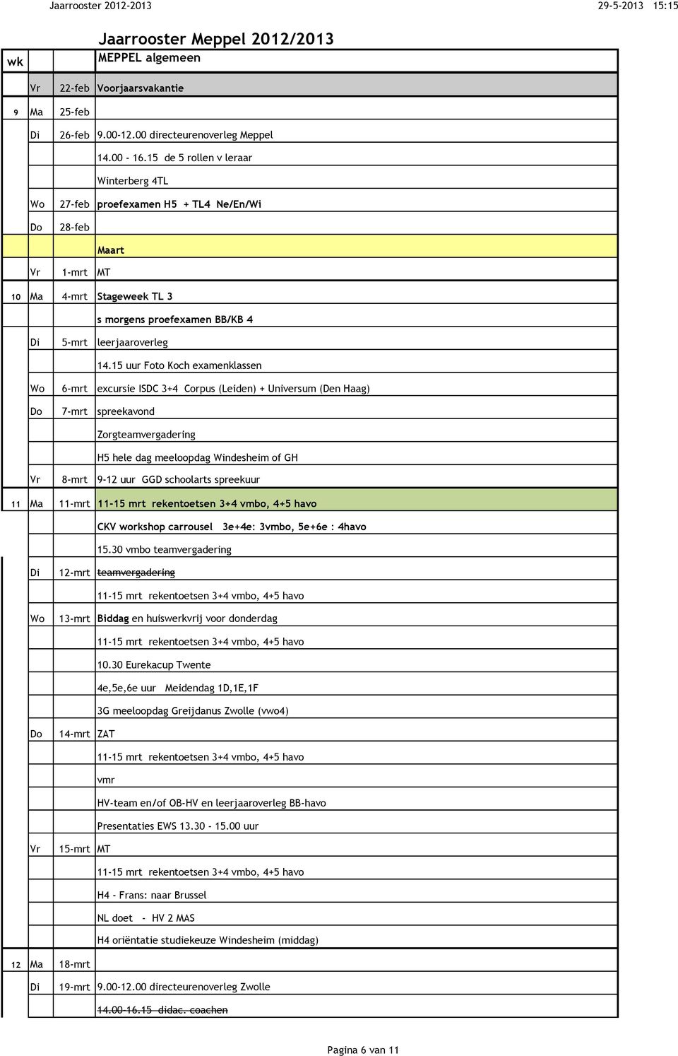 15 uur Foto Koch examenklassen 6-mrt excursie ISDC 3+4 Corpus (Leiden) + Universum (Den Haag) 7-mrt spreekavond H5 hele dag meeloopdag Windesheim of GH 8-mrt 9-12 uur GGD schoolarts spreekuur 11 Ma