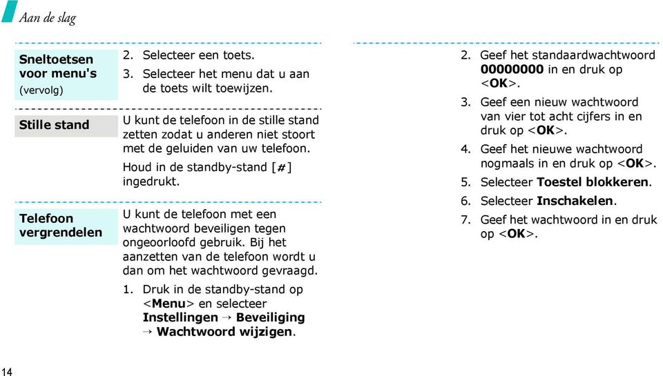 U kunt de telefoon met een wachtwoord beveiligen tegen ongeoorloofd gebruik. Bij het aanzetten van de telefoon wordt u dan om het wachtwoord gevraagd. 1.