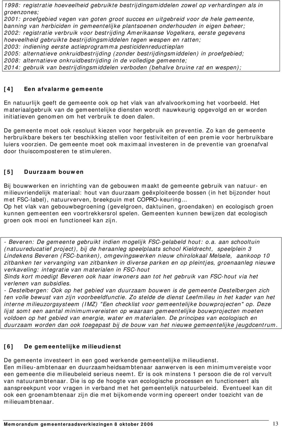 tegen wespen en ratten; 2003: indiening eerste actieprogramma pesticidenreductieplan 2005: alternatieve onkruidbestrijding (zonder bestrijdingsmiddelen) in proefgebied; 2008: alternatieve