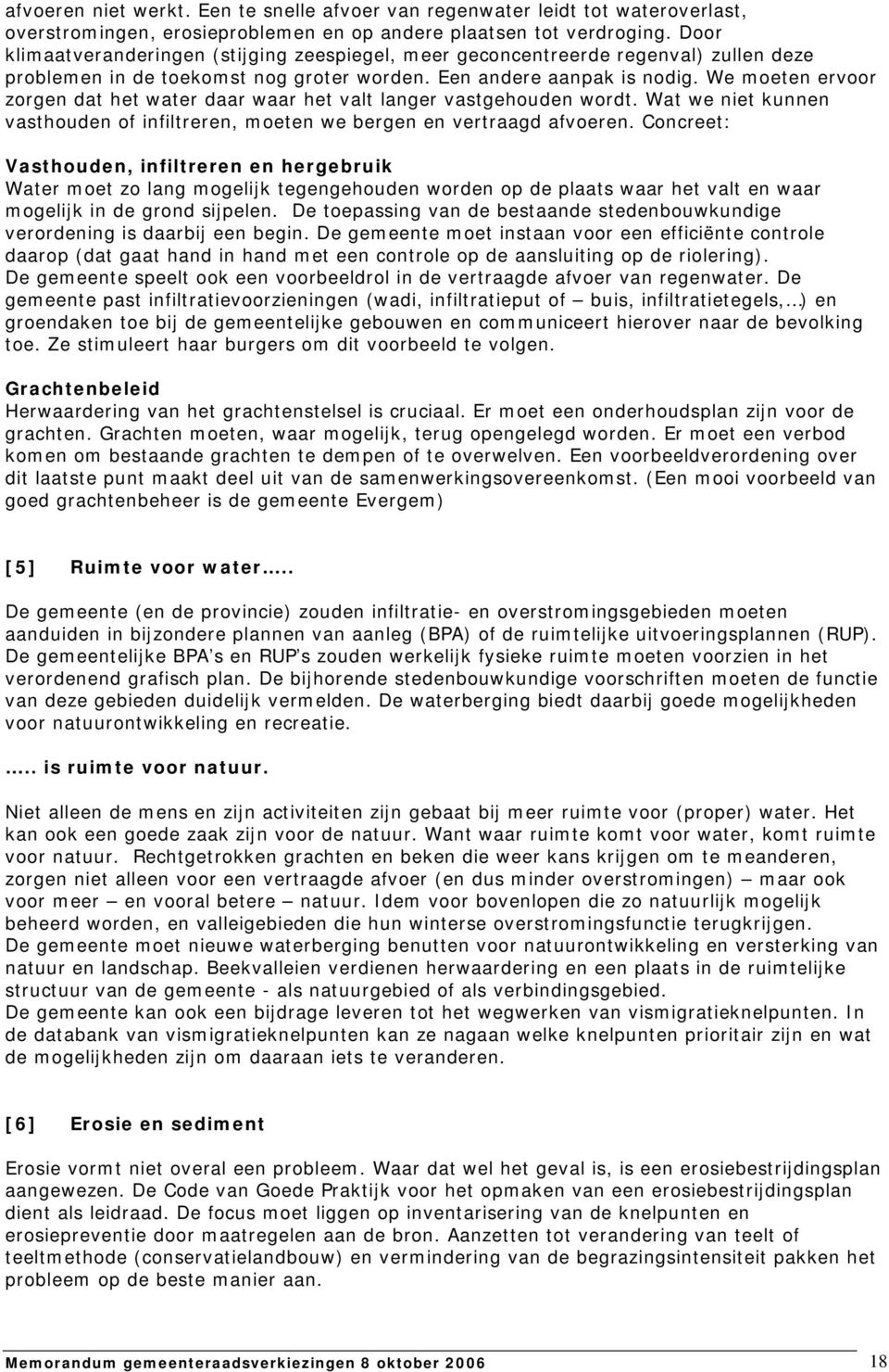 We moeten ervoor zorgen dat het water daar waar het valt langer vastgehouden wordt. Wat we niet kunnen vasthouden of infiltreren, moeten we bergen en vertraagd afvoeren.