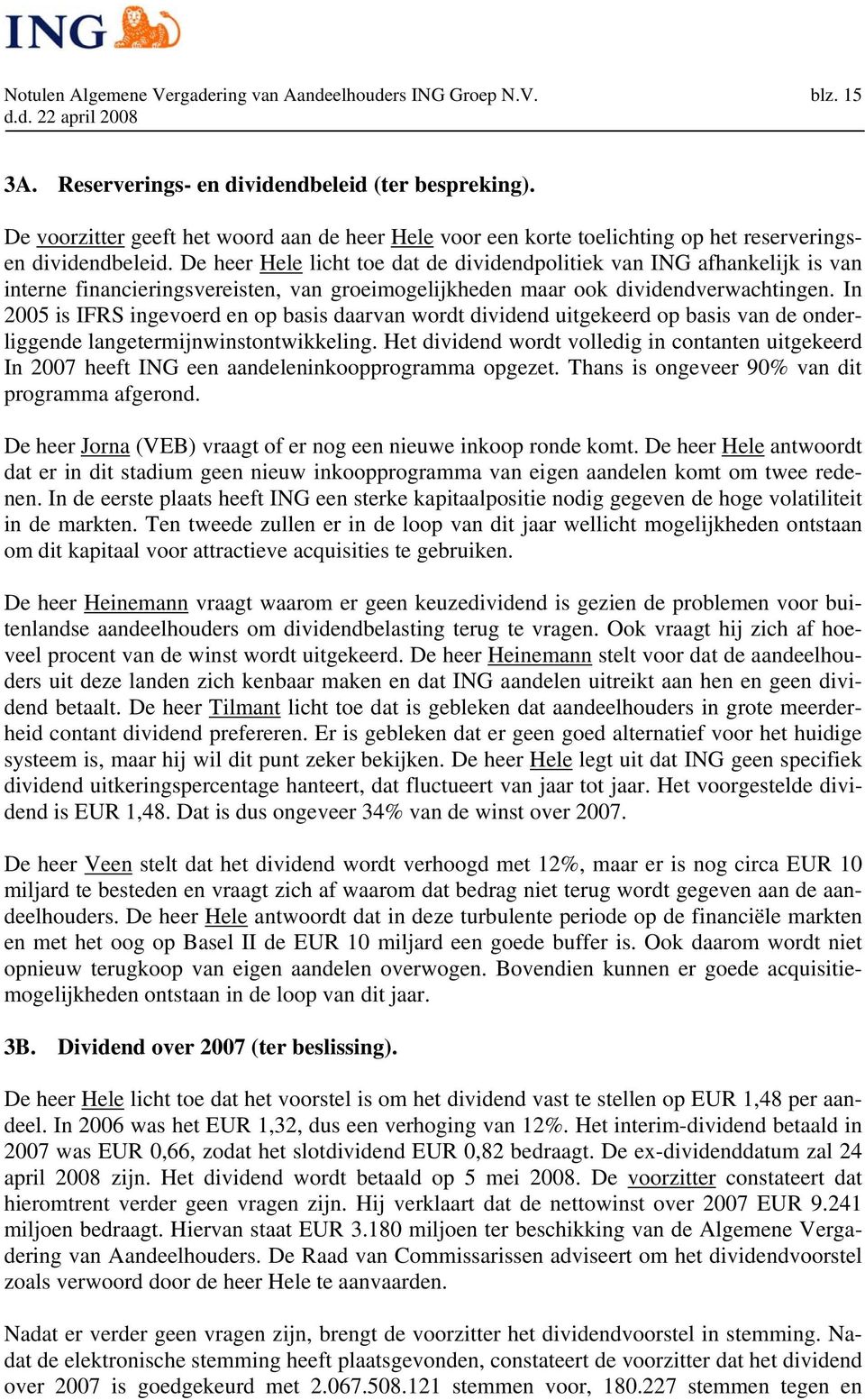 De heer Hele licht toe dat de dividendpolitiek van ING afhankelijk is van interne financieringsvereisten, van groeimogelijkheden maar ook dividendverwachtingen.