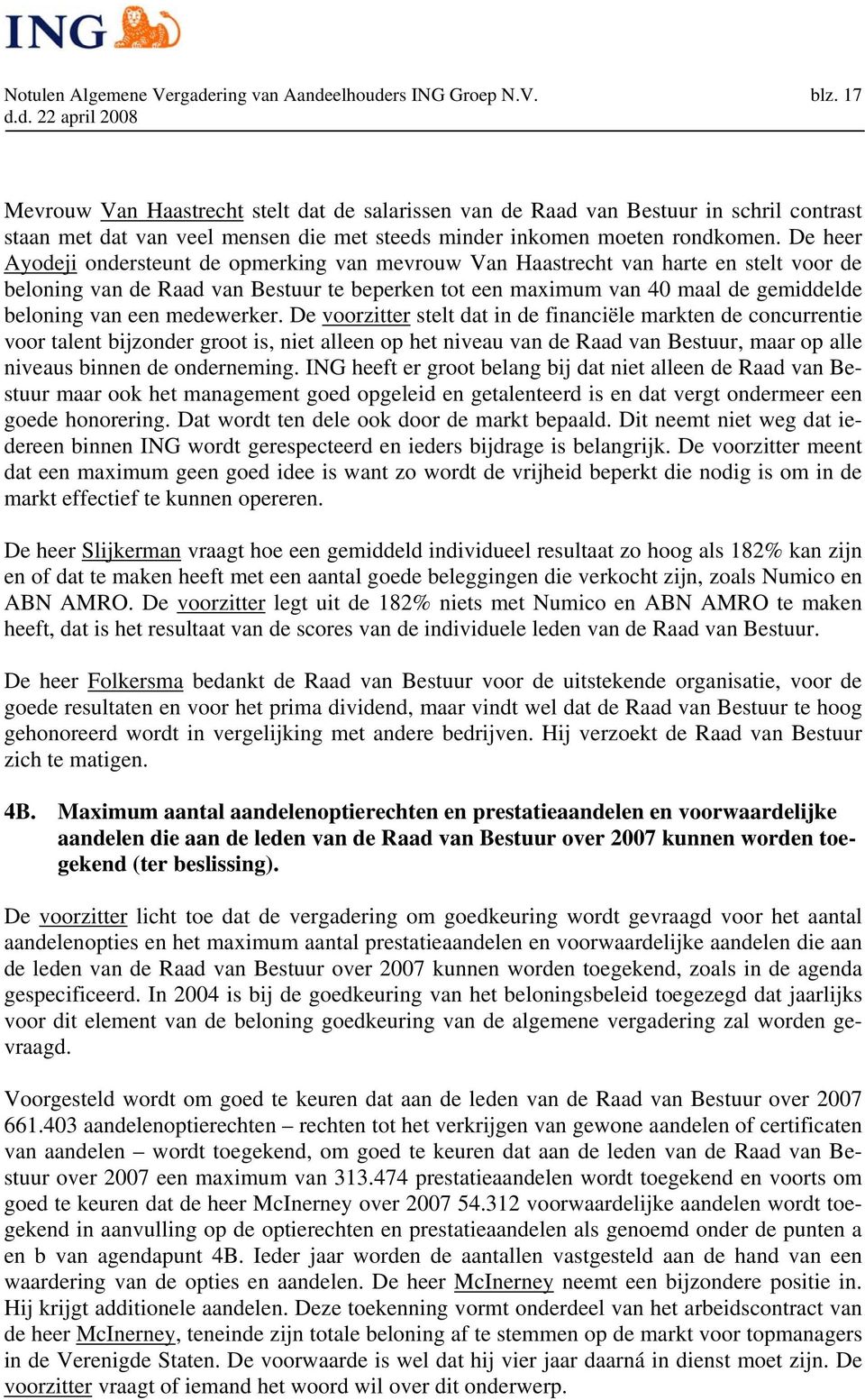 De heer Ayodeji ondersteunt de opmerking van mevrouw Van Haastrecht van harte en stelt voor de beloning van de Raad van Bestuur te beperken tot een maximum van 40 maal de gemiddelde beloning van een