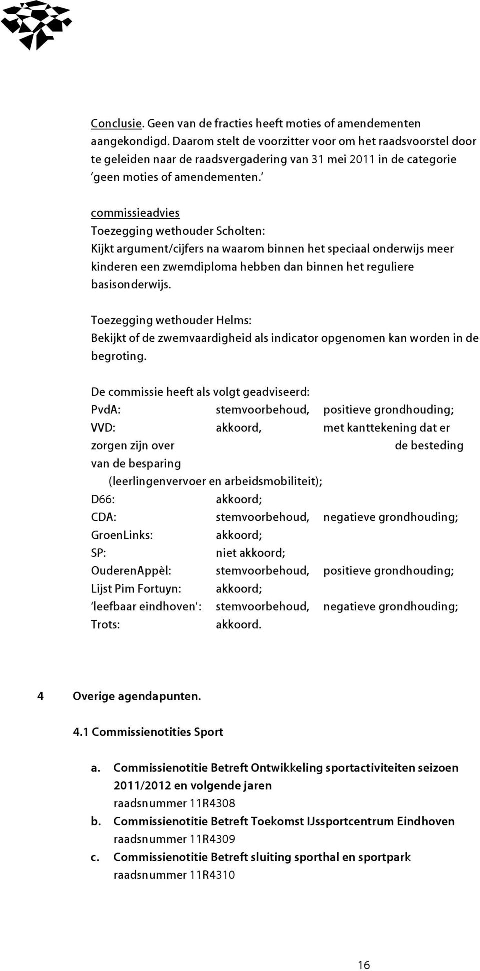 commissieadvies Toezegging wethouder Scholten: Kijkt argument/cijfers na waarom binnen het speciaal onderwijs meer kinderen een zwemdiploma hebben dan binnen het reguliere basisonderwijs.