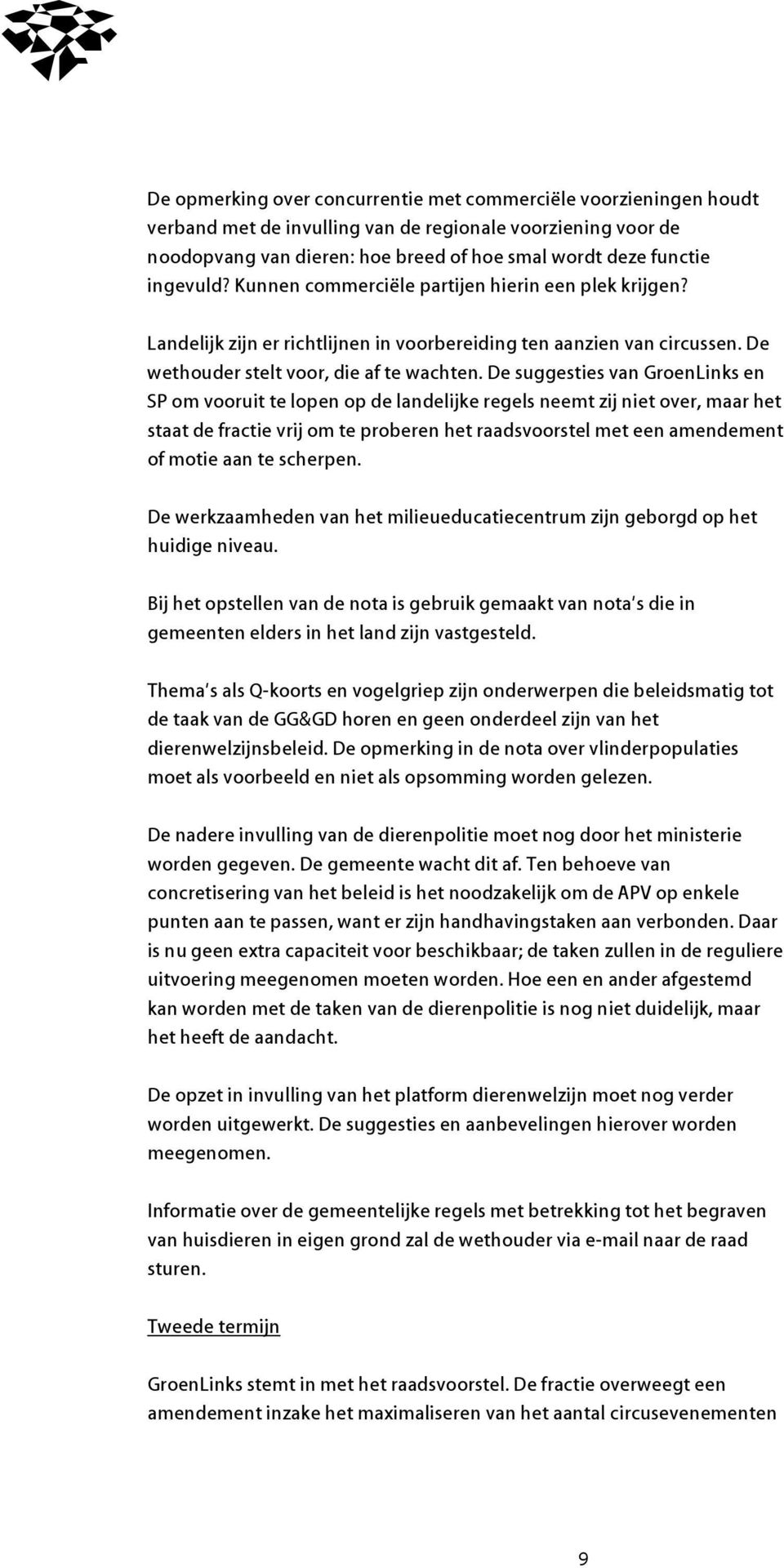 De suggesties van GroenLinks en SP om vooruit te lopen op de landelijke regels neemt zij niet over, maar het staat de fractie vrij om te proberen het raadsvoorstel met een amendement of motie aan te