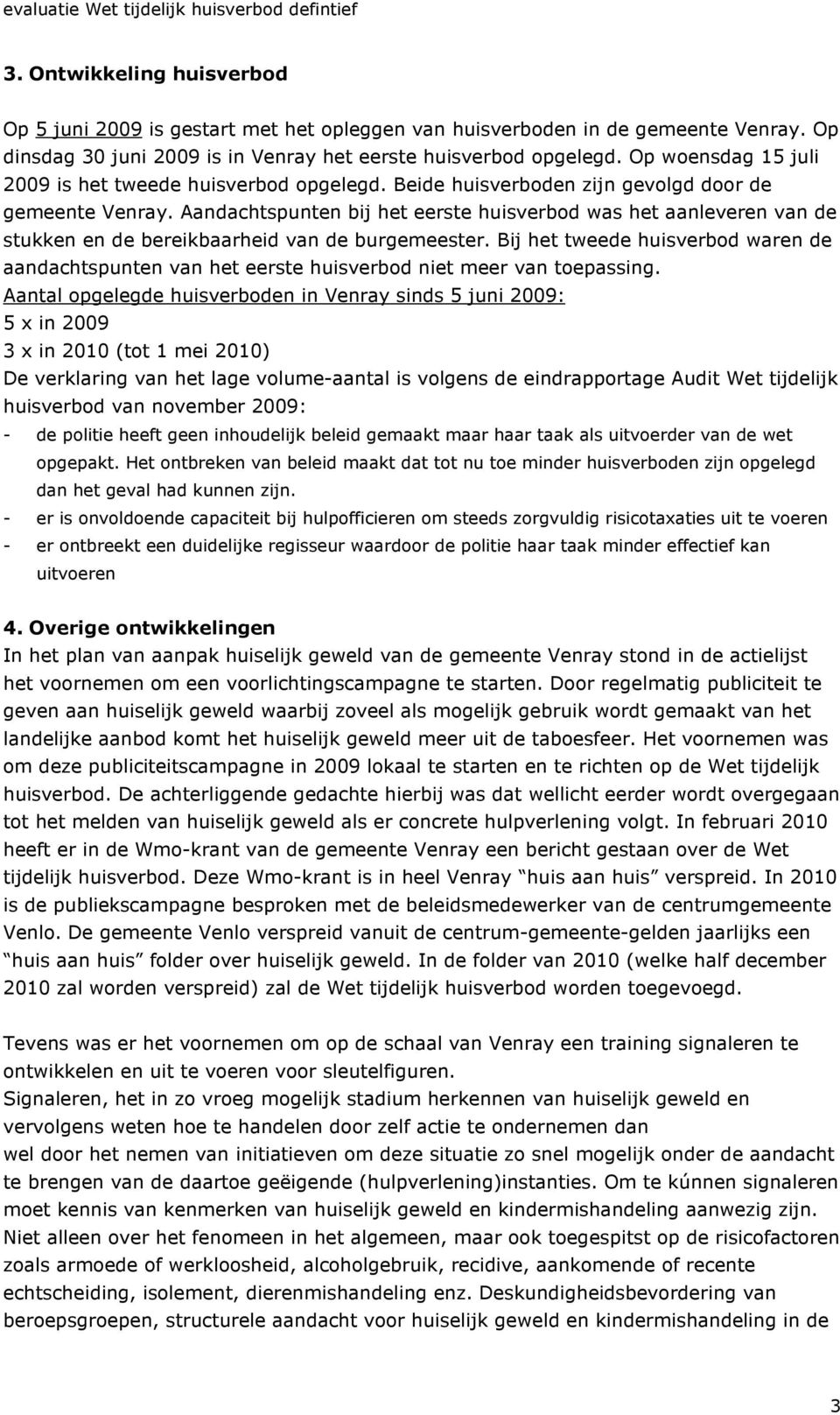 Aandachtspunten bij het eerste huisverbod was het aanleveren van de stukken en de bereikbaarheid van de burgemeester.