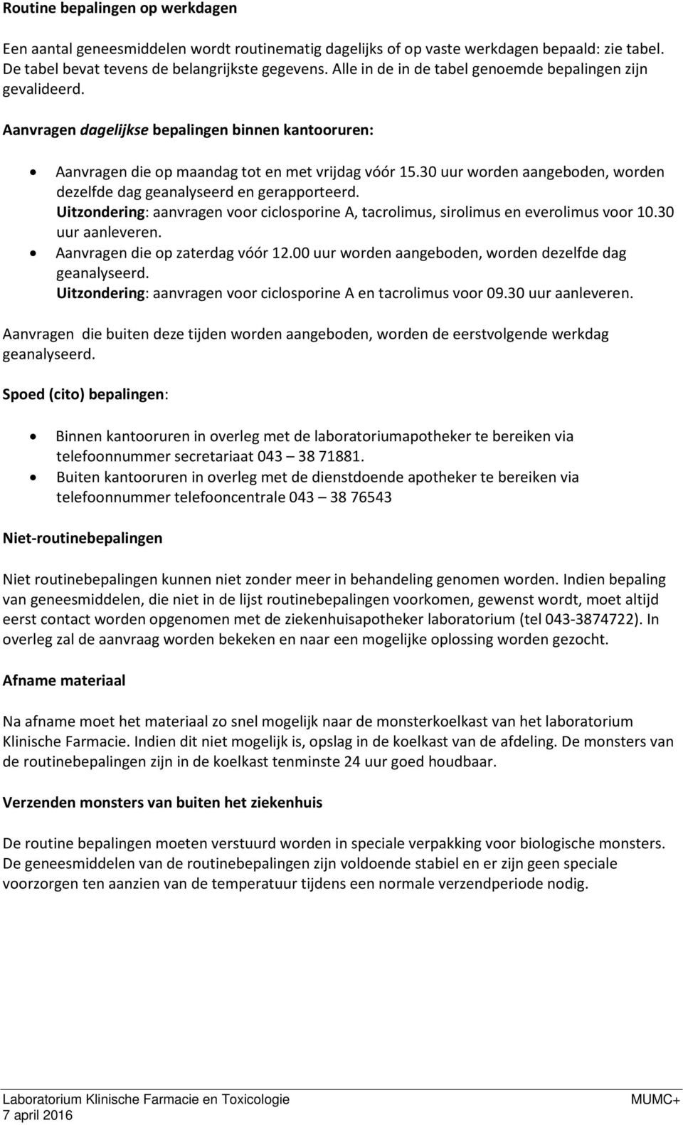 30 uur worden aangeboden, worden dezelfde dag geanalyseerd en gerapporteerd. Uitzondering: aanvragen voor ciclosporine A, tacrolimus, sirolimus en everolimus voor 10.30 uur aanleveren.