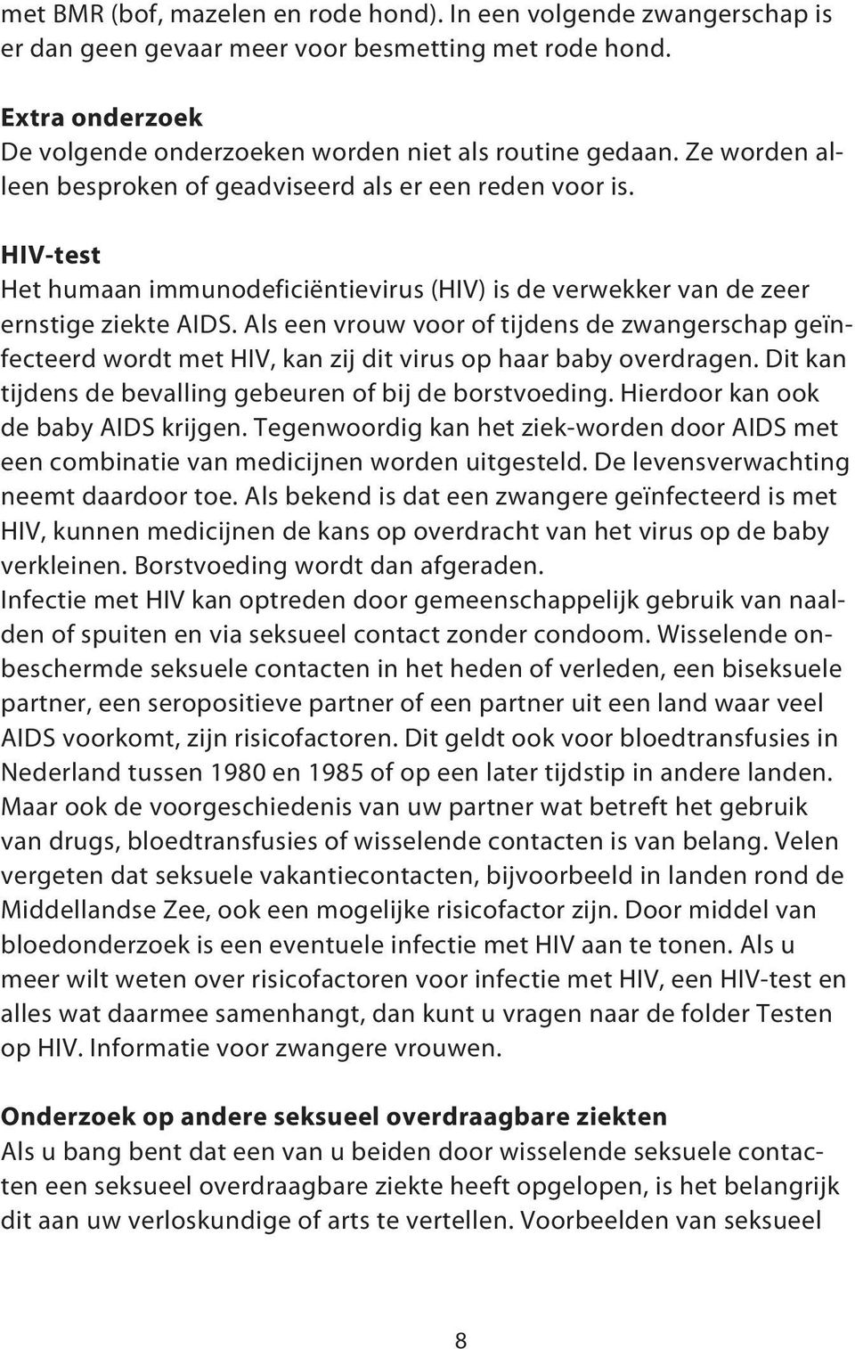 Als een vrouw voor of tijdens de zwangerschap geïnfecteerd wordt met HIV, kan zij dit virus op haar baby overdragen. Dit kan tijdens de bevalling gebeuren of bij de borstvoeding.