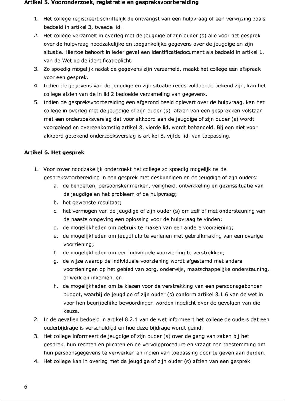 Hiertoe behoort in ieder geval een identificatiedocument als bedoeld in artikel 1. van de Wet op de identificatieplicht. 3.