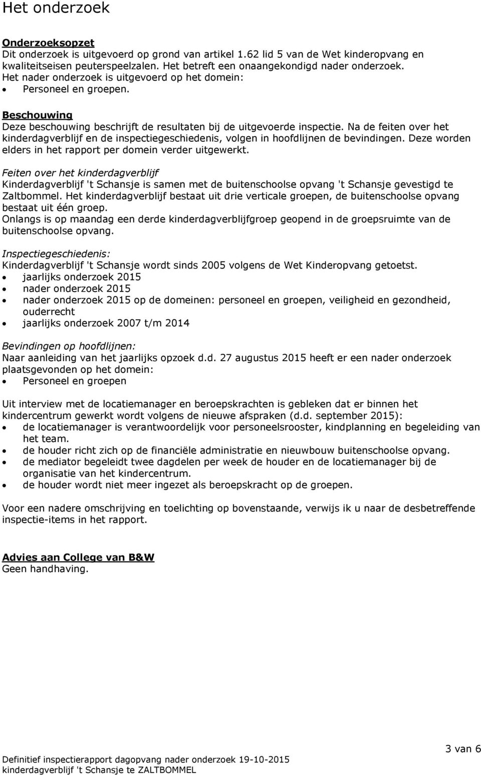 Na de feiten over het kinderdagverblijf en de inspectiegeschiedenis, volgen in hoofdlijnen de bevindingen. Deze worden elders in het rapport per domein verder uitgewerkt.