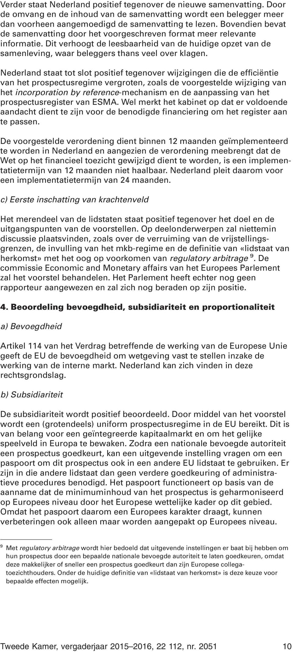 Nederland staat tot slot positief tegenover wijzigingen die de efficiëntie van het prospectusregime vergroten, zoals de voorgestelde wijziging van het incorporation by reference-mechanism en de