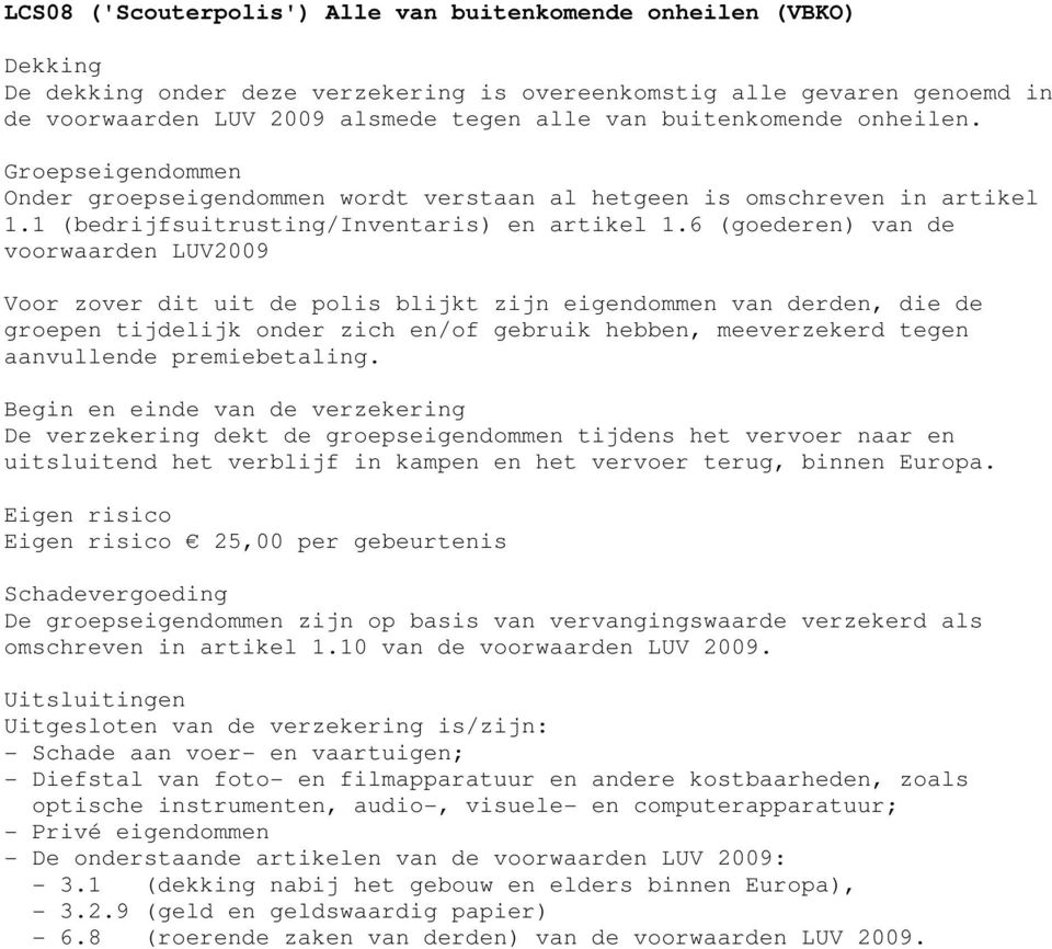 6 (goederen) van de voorwaarden LUV2009 Voor zover dit uit de polis blijkt zijn eigendommen van derden, die de groepen tijdelijk onder zich en/of gebruik hebben, meeverzekerd tegen aanvullende