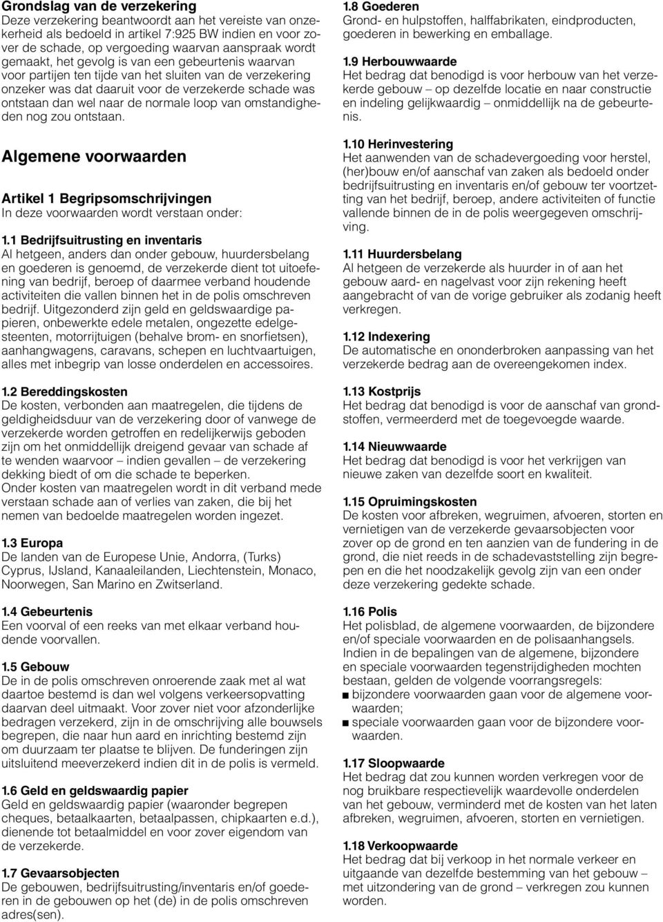 loop van omstandigheden nog zou ontstaan. Algemene voorwaarden Artikel 1 Begripsomschrijvingen In deze voorwaarden wordt verstaan onder: 1.