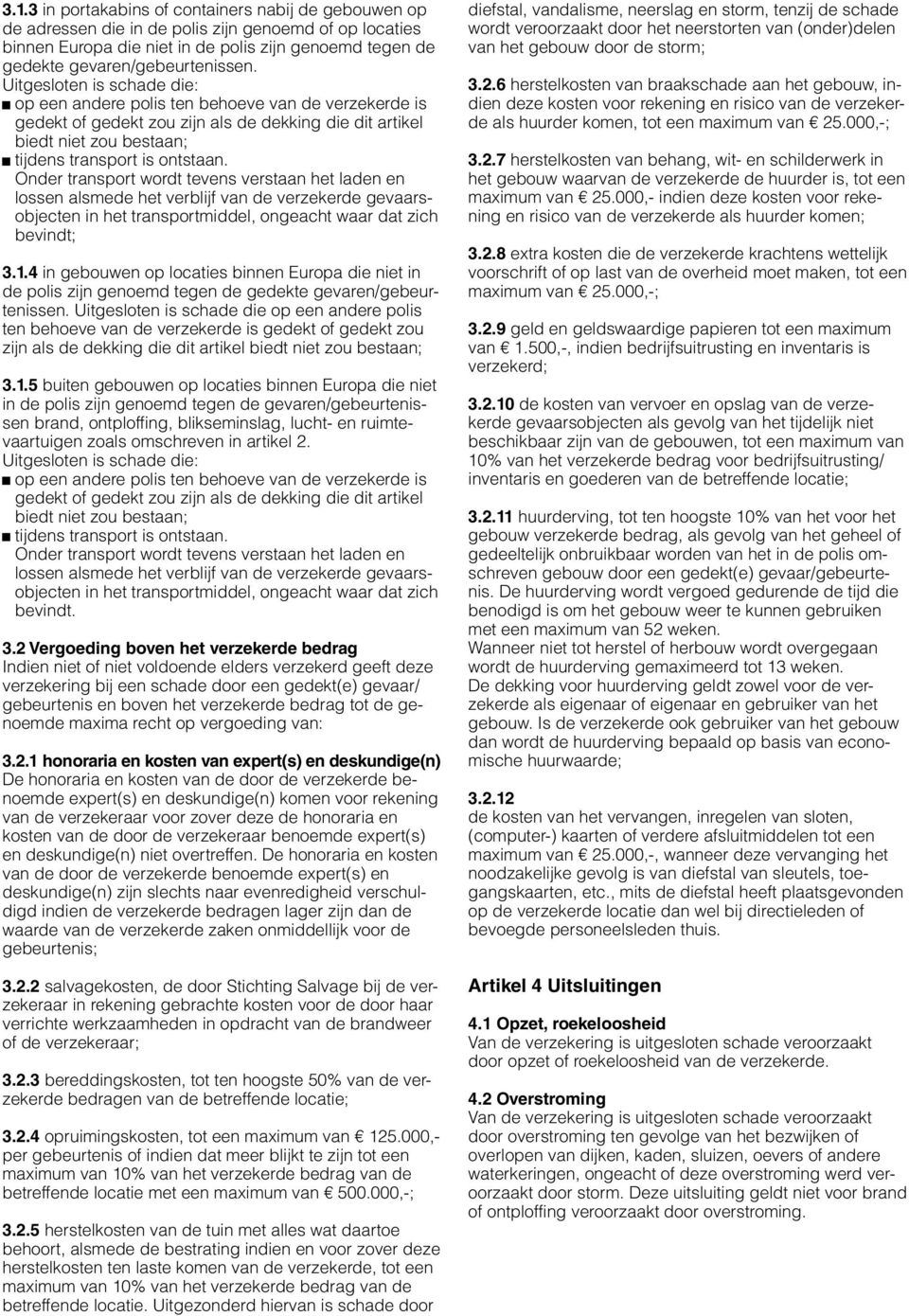 Onder transport wordt tevens verstaan het laden en lossen alsmede het verblijf van de verzekerde gevaarsobjecten in het transportmiddel, ongeacht waar dat zich bevindt; 3.1.