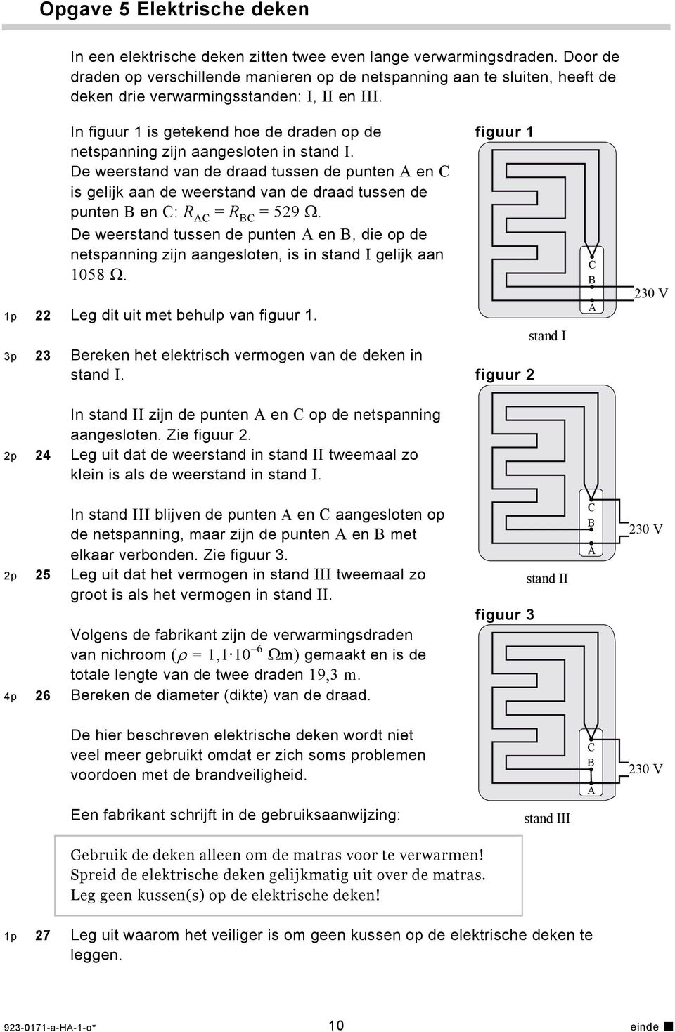 In figuur 1 is getekend hoe de draden op de figuur 1 netspanning zijn aangesloten in stand I.