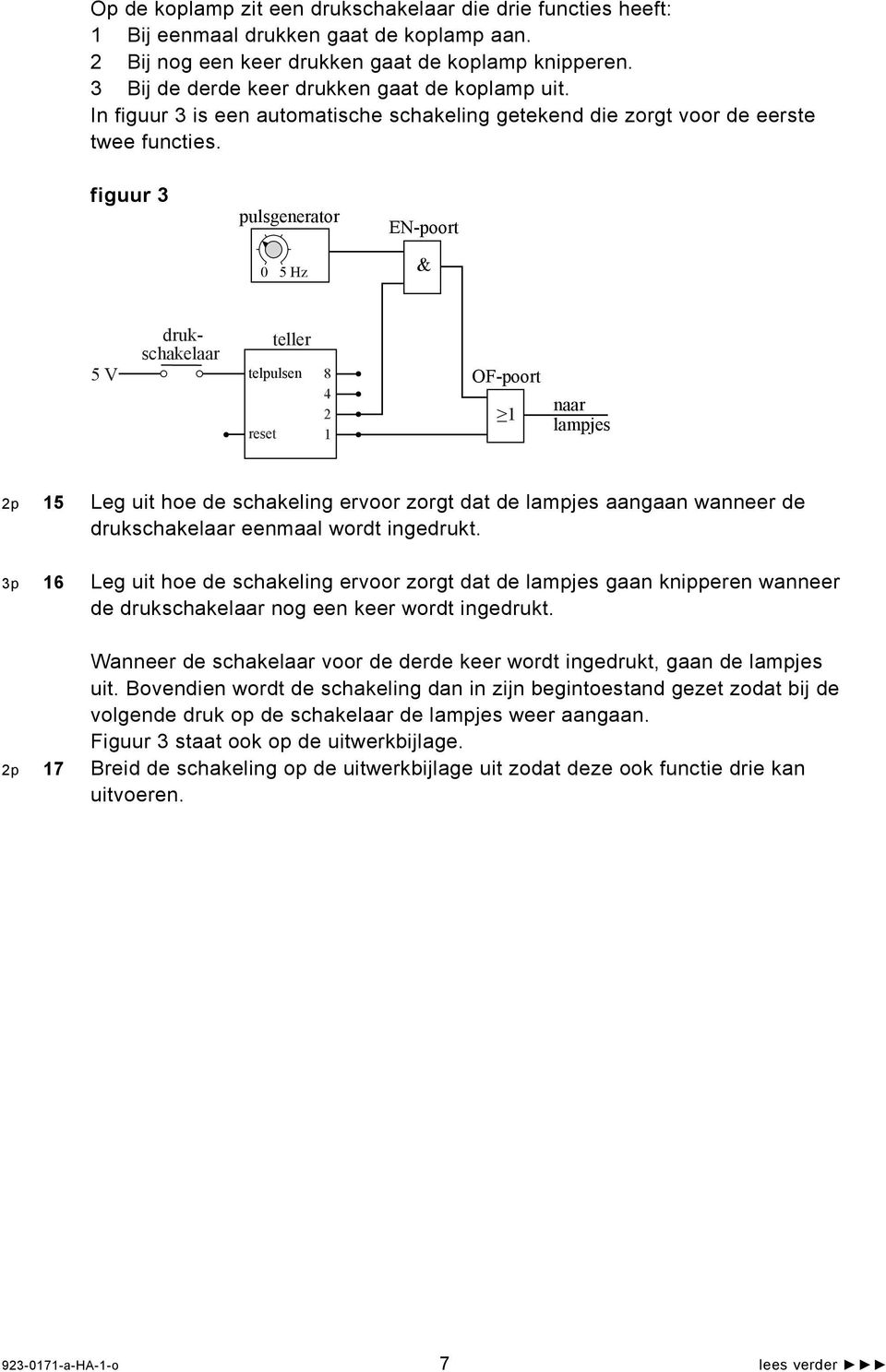 figuur 3 pulsgenerator 0 5 Hz EN-poort & 5 V drukschakelaar telpulsen reset teller 8 4 2 1 OF-poort 1 naar lampjes 2p 15 Leg uit hoe de schakeling ervoor zorgt dat de lampjes aangaan wanneer de