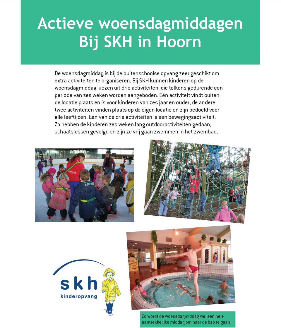 Eén activiteit vindt buiten de locatie plaats en is voor kinderen van zes jaar en ouder, de andere twee activiteiten vinden plaats op de eigen locatie en zijn bedoeld voor alle leeftijden.