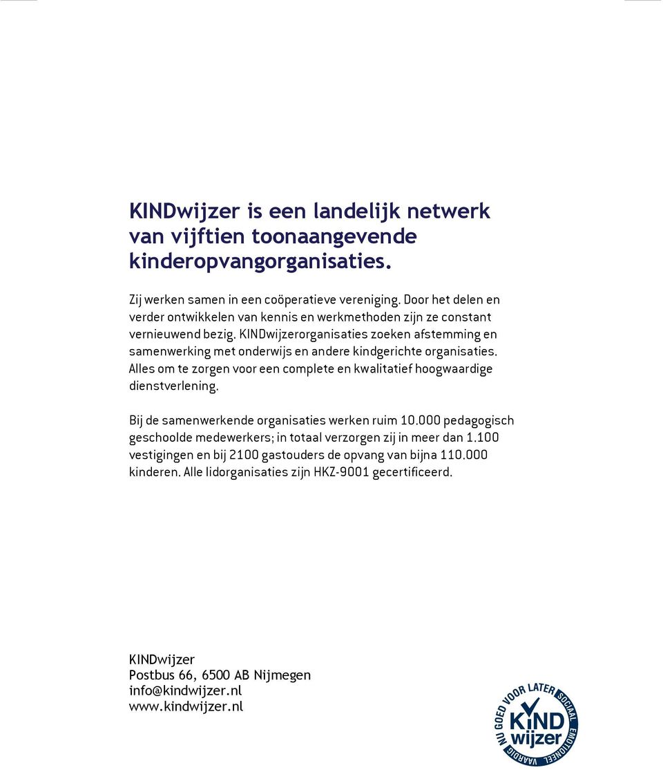 KINDwijzerorganisaties zoeken afstemming en samenwerking met onderwijs en andere kindgerichte organisaties. Alles om te zorgen voor een complete en kwalitatief hoogwaardige dienstverlening.