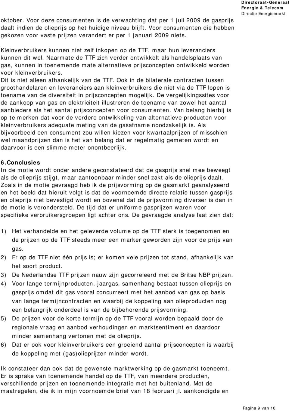 Naarmate de TTF zich verder ontwikkelt als handelsplaats van gas, kunnen in toenemende mate alternatieve prijsconcepten ontwikkeld worden voor kleinverbruikers.