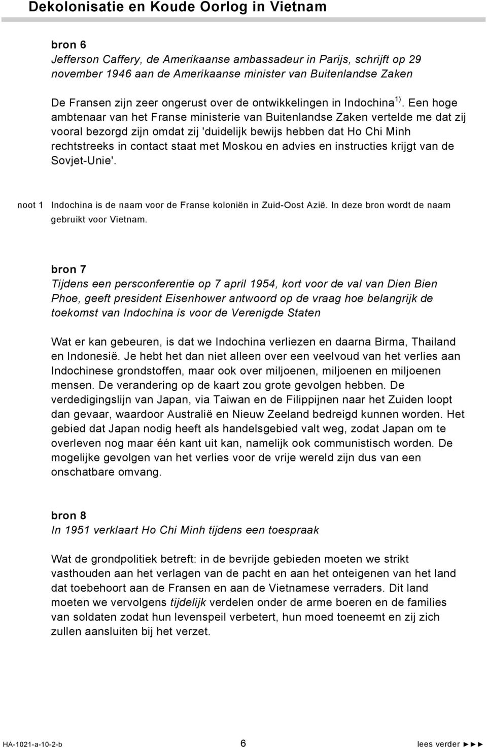 Een hoge ambtenaar van het Franse ministerie van Buitenlandse Zaken vertelde me dat zij vooral bezorgd zijn omdat zij 'duidelijk bewijs hebben dat Ho Chi Minh rechtstreeks in contact staat met Moskou