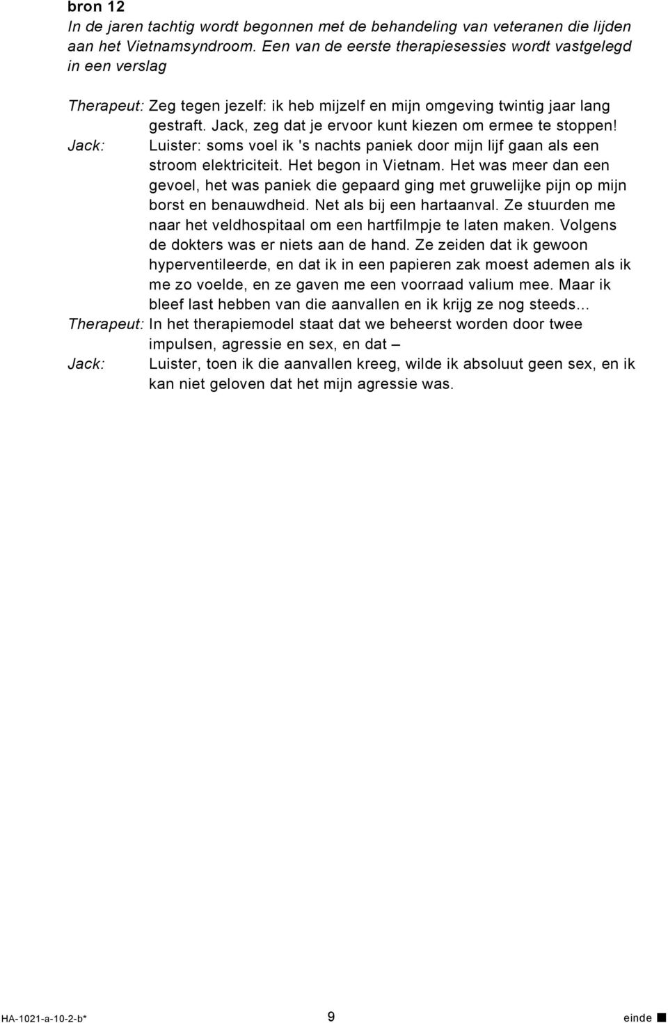 Jack, zeg dat je ervoor kunt kiezen om ermee te stoppen! Jack: Luister: soms voel ik 's nachts paniek door mijn lijf gaan als een stroom elektriciteit. Het begon in Vietnam.