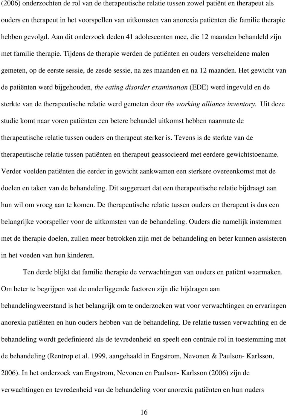 Tijdens de therapie werden de patiënten en ouders verscheidene malen gemeten, op de eerste sessie, de zesde sessie, na zes maanden en na 12 maanden.