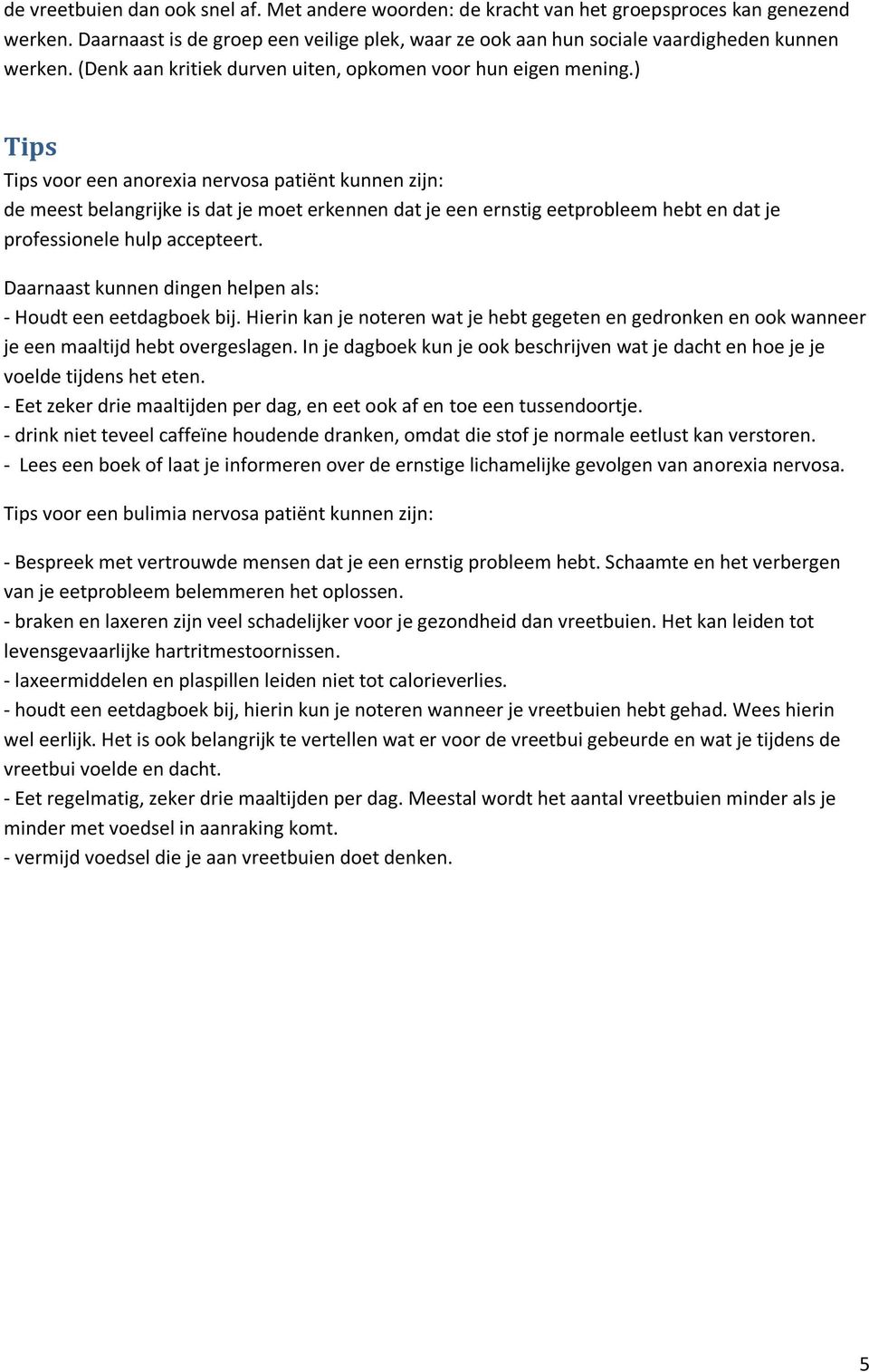 ) Tips Tips voor een anorexia nervosa patiënt kunnen zijn: de meest belangrijke is dat je moet erkennen dat je een ernstig eetprobleem hebt en dat je professionele hulp accepteert.