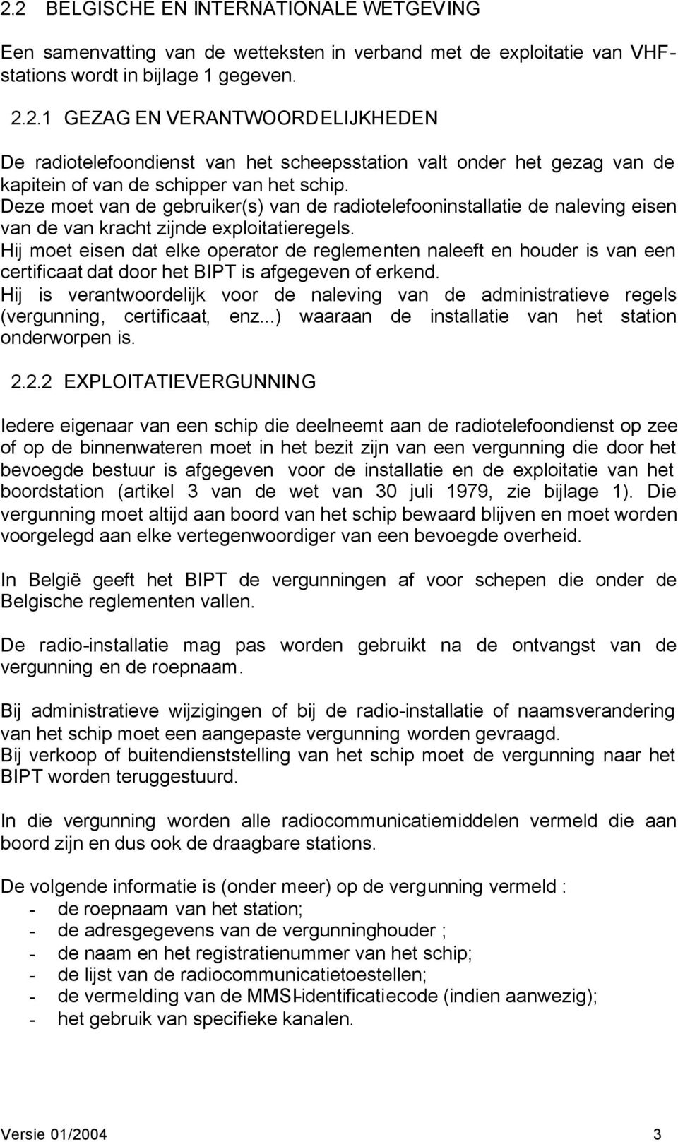 Hij moet eisen dat elke operator de reglementen naleeft en houder is van een certificaat dat door het BIPT is afgegeven of erkend.