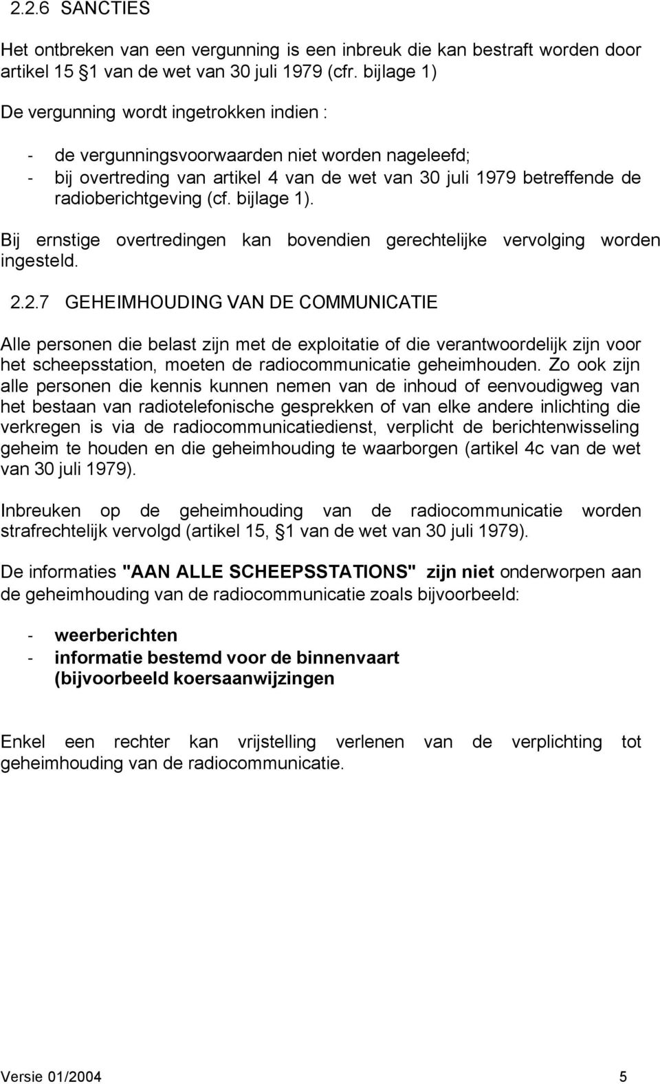 (cf. bijlage 1). Bij ernstige overtredingen kan bovendien gerechtelijke vervolging worden ingesteld. 2.