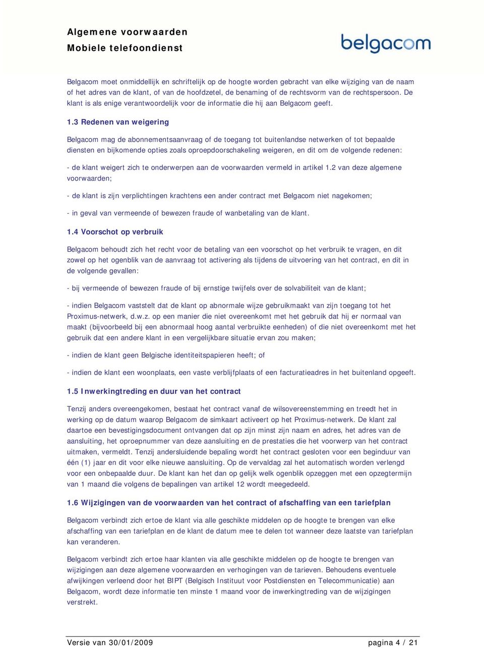 3 Redenen van weigering Belgacom mag de abonnementsaanvraag of de toegang tot buitenlandse netwerken of tot bepaalde diensten en bijkomende opties zoals oproepdoorschakeling weigeren, en dit om de
