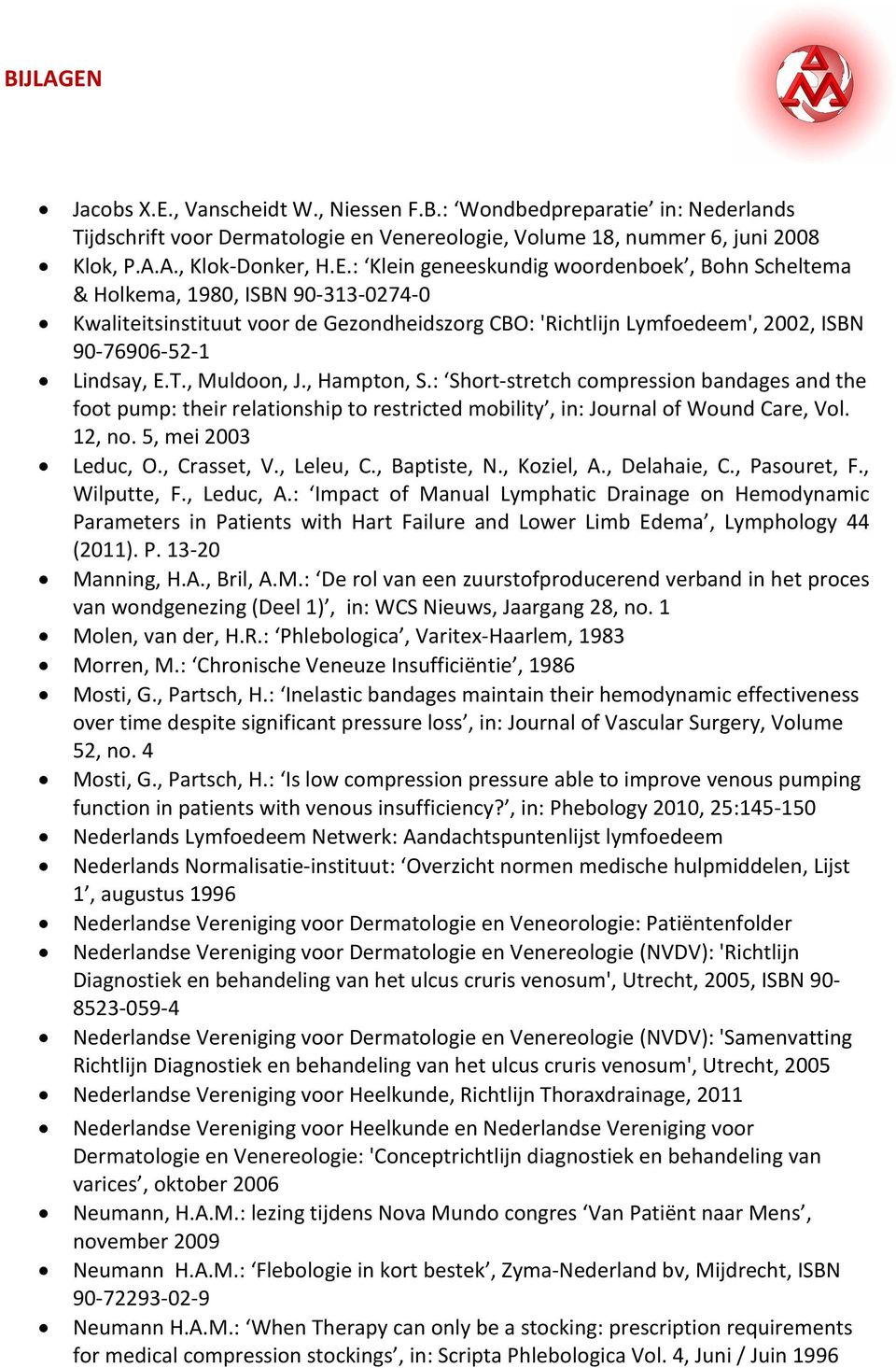 , Vanscheidt W., Niessen F.B.: Wondbedpreparatie in: Nederlands Tijdschrift voor Dermatologie en Venereologie, Volume 18, nummer 6, juni 2008 Klok, P.A.A., Klok-Donker, H.E.