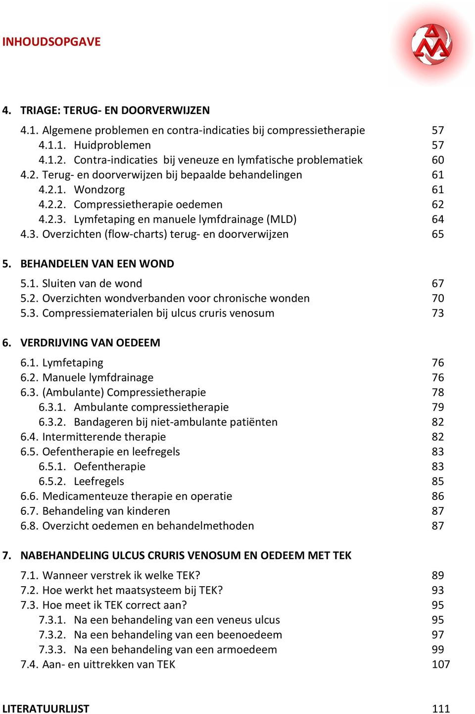 Lymfetaping en manuele lymfdrainage (MLD) 64 4.3. Overzichten (flow-charts) terug- en doorverwijzen 65 5. BEHANDELEN VAN EEN WOND 5.1. Sluiten van de wond 67 5.2.