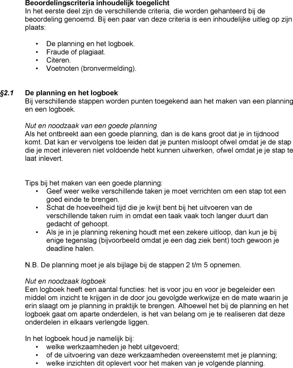 1 De planning en het logboek Bij verschillende stappen worden punten toegekend aan het maken van een planning en een logboek.