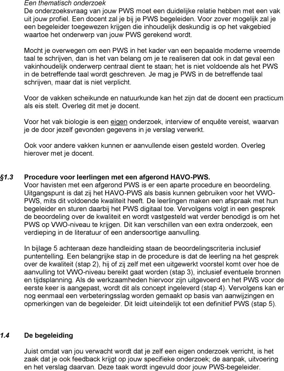 Mocht je overwegen om een PWS in het kader van een bepaalde moderne vreemde taal te schrijven, dan is het van belang om je te realiseren dat ook in dat geval een vakinhoudelijk onderwerp centraal