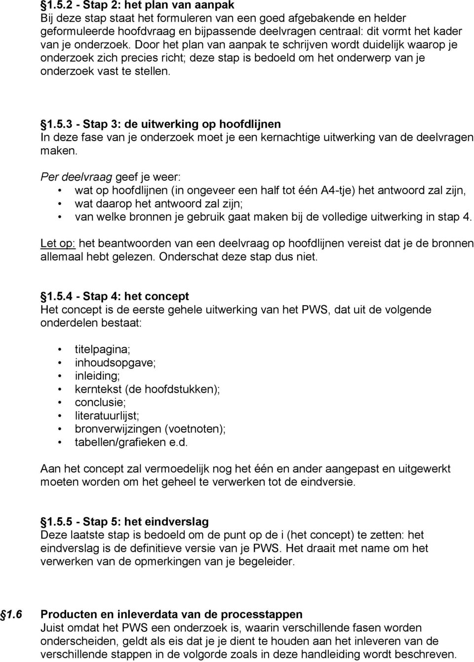 3 - Stap 3: de uitwerking op hoofdlijnen In deze fase van je onderzoek moet je een kernachtige uitwerking van de deelvragen maken.