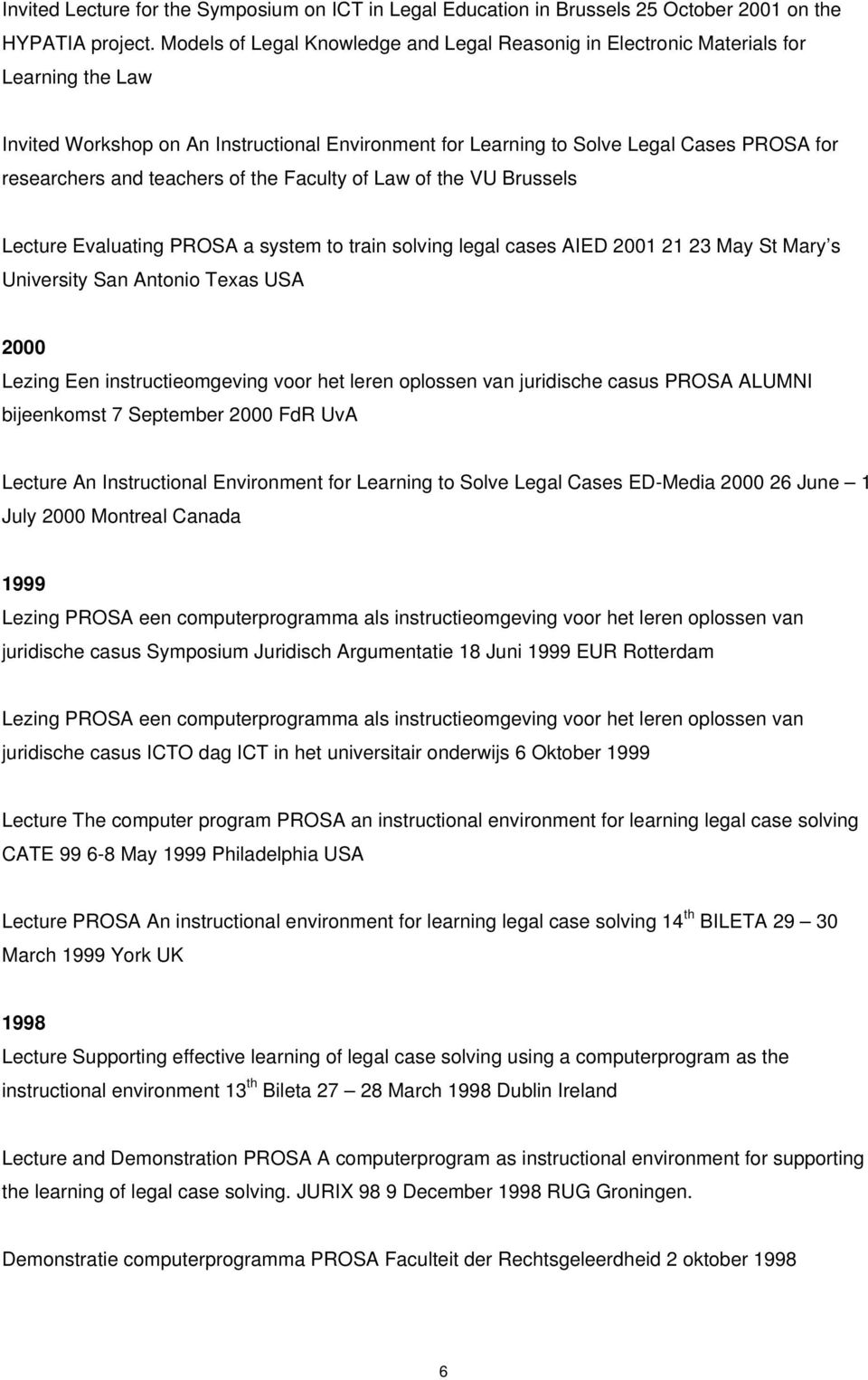 teachers of the Faculty of Law of the VU Brussels Lecture Evaluating PROSA a system to train solving legal cases AIED 2001 21 23 May St Mary s University San Antonio Texas USA 2000 Lezing Een