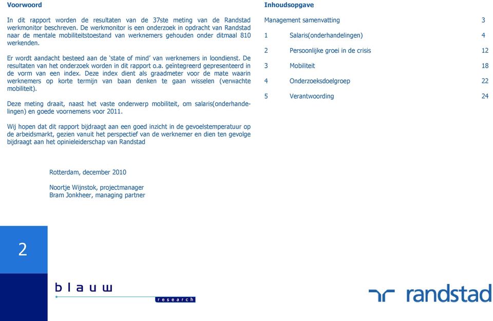 Er wordt aandacht besteed aan de state of mind van werknemers in loondienst. De resultaten van het onderzoek worden in dit rapport o.a. geïntegreerd gepresenteerd in de vorm van een index.