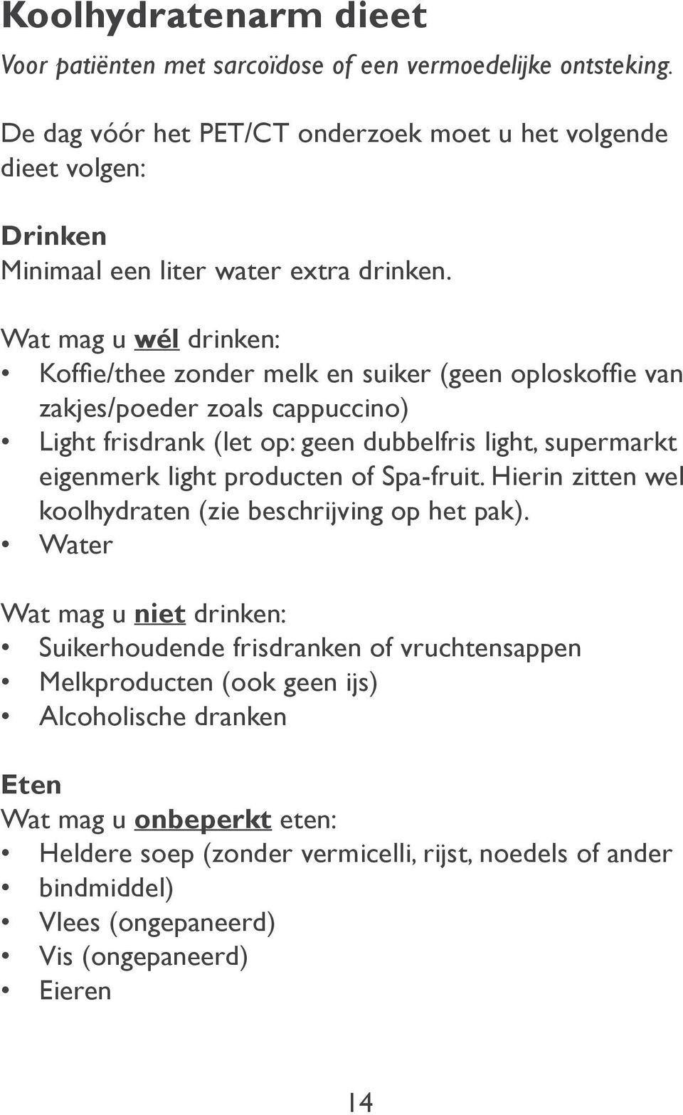 Wat mag u wél drinken: Koffie/thee zonder melk en suiker (geen oploskoffie van zakjes/poeder zoals cappuccino) Light frisdrank (let op: geen dubbelfris light, supermarkt eigenmerk light